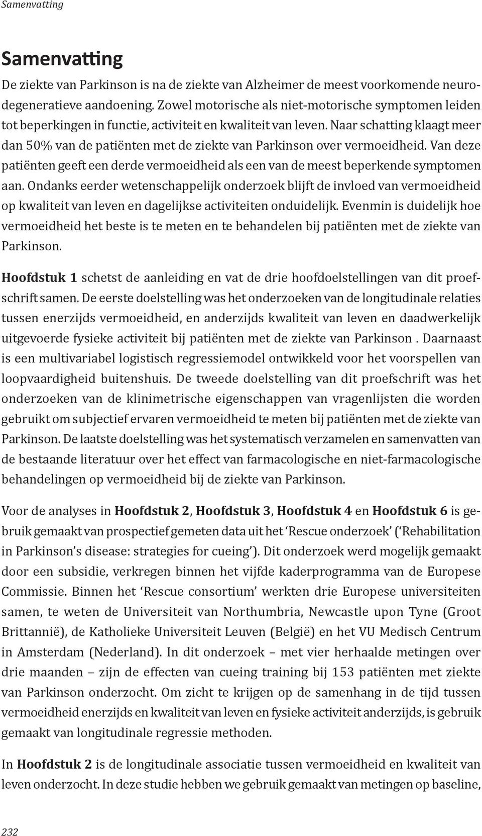 Naar schatting klaagt meer dan 50% van de patiënten met de ziekte van Parkinson over vermoeidheid. Van deze patiënten geeft een derde vermoeidheid als een van de meest beperkende symptomen aan.