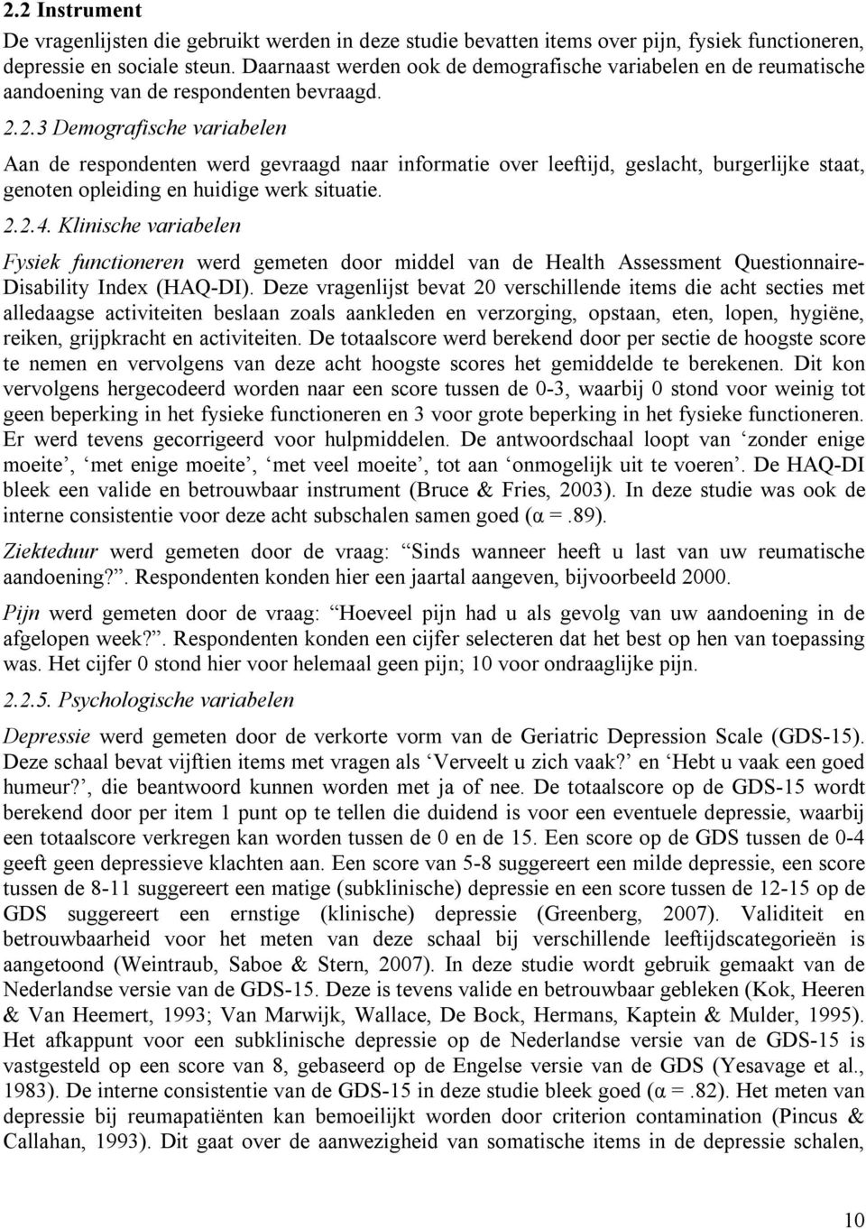 2.3 Demografische variabelen Aan de respondenten werd gevraagd naar informatie over leeftijd, geslacht, burgerlijke staat, genoten opleiding en huidige werk situatie. 2.2.4.