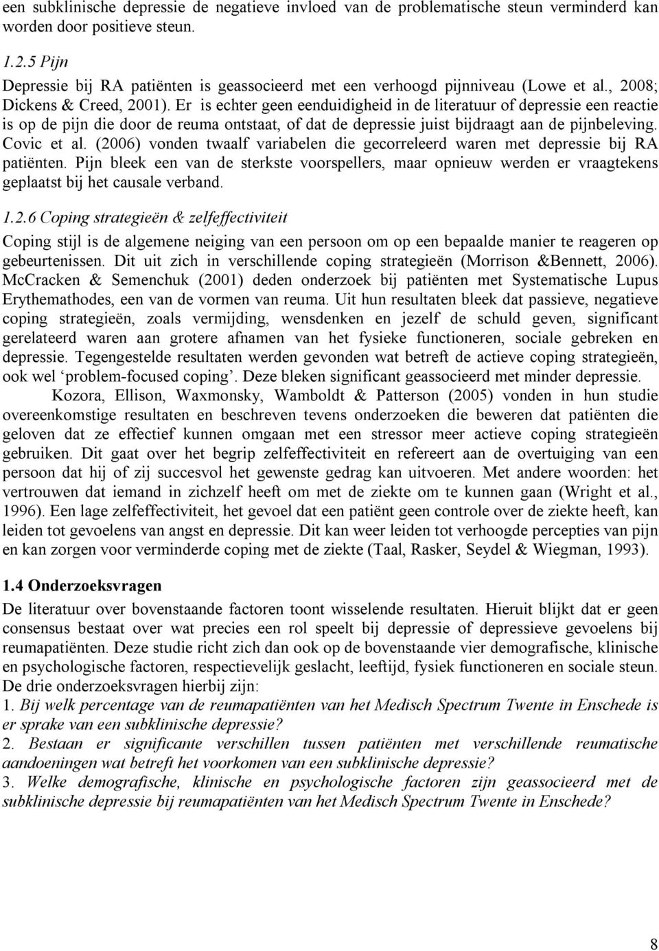 Er is echter geen eenduidigheid in de literatuur of depressie een reactie is op de pijn die door de reuma ontstaat, of dat de depressie juist bijdraagt aan de pijnbeleving. Covic et al.