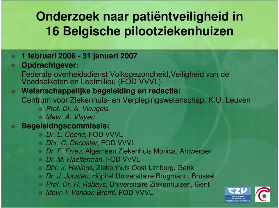 Vleugels Mevr. A. Vlayen Begeleidngscommissie: Dr. L. Coene, FOD VVVL Dhr. C. Decoster, FOD VVVL Dr. F. Fivez, Algemeen Ziekenhuis Monica, Antwerpen Dr. M. Haelterman, FOD VVVL Dhr.