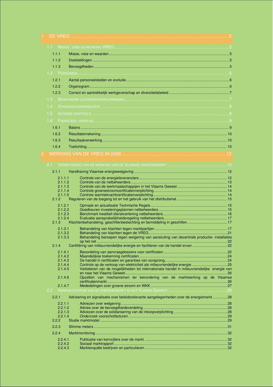 ..9 1.6.1 Balans... 9 1.6.2 Resultatenrekening... 10 1.6.3 Resultaatverwerking... 10 1.6.4 Toelichting... 10 2 WERKING VAN DE VREG IN 2008... 12 2.