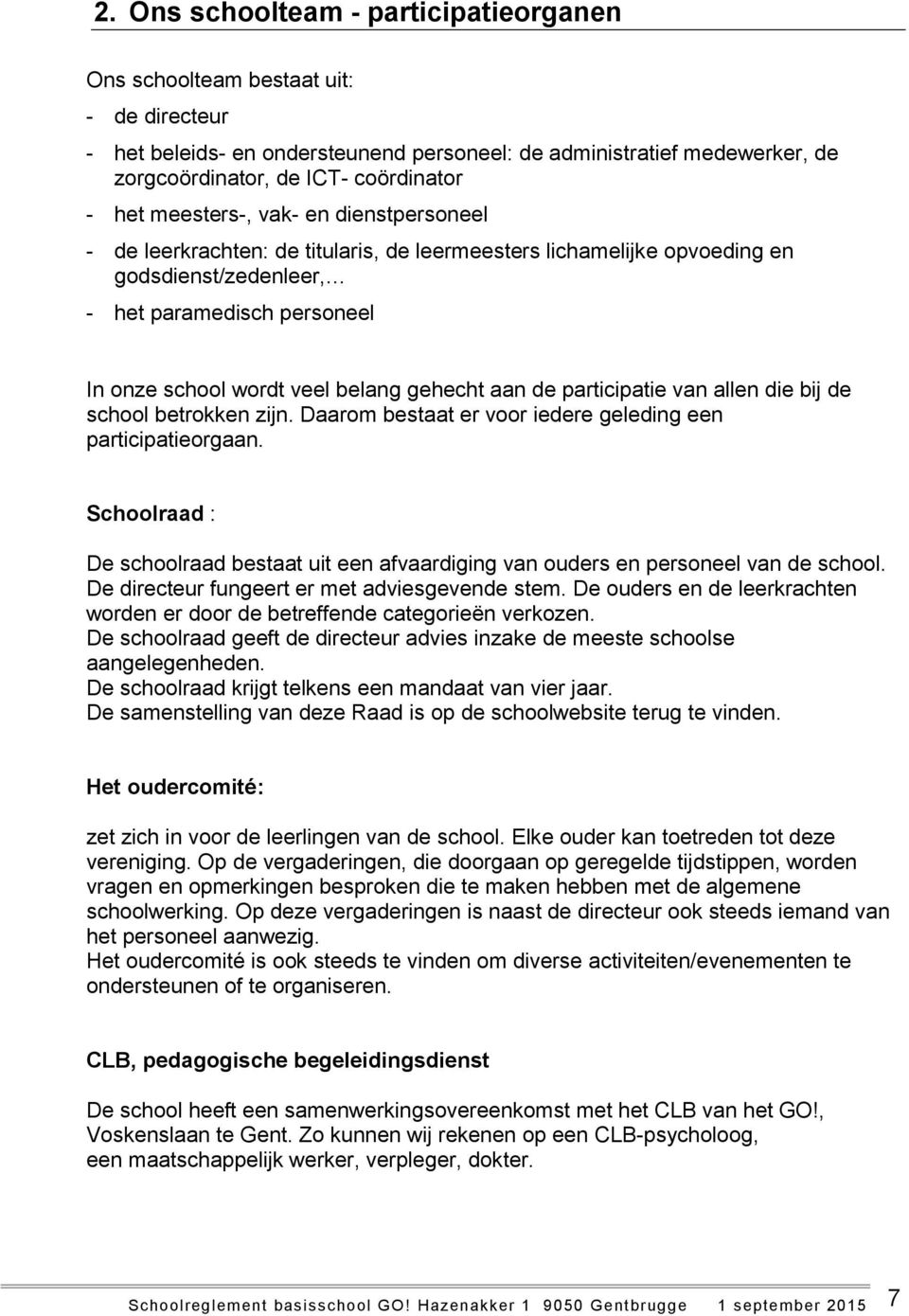 gehecht aan de participatie van allen die bij de school betrokken zijn. Daarom bestaat er voor iedere geleding een participatieorgaan.