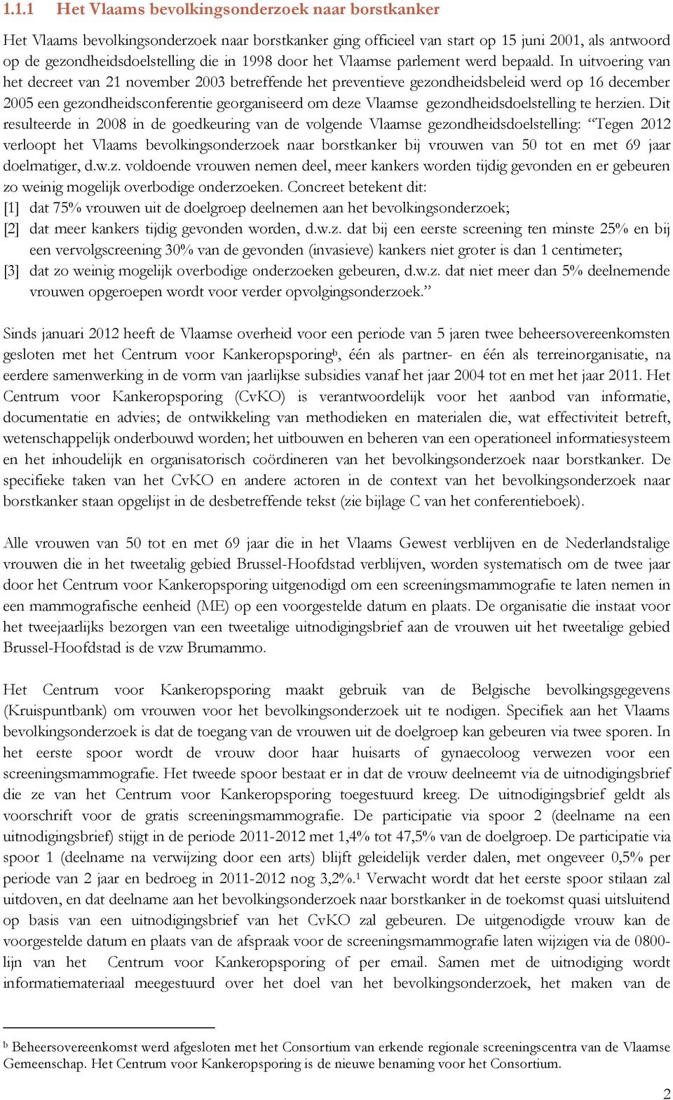 In uitvoering van het decreet van 21 november 2003 betreffende het preventieve gezondheidsbeleid werd op 16 december 2005 een gezondheidsconferentie georganiseerd om deze Vlaamse