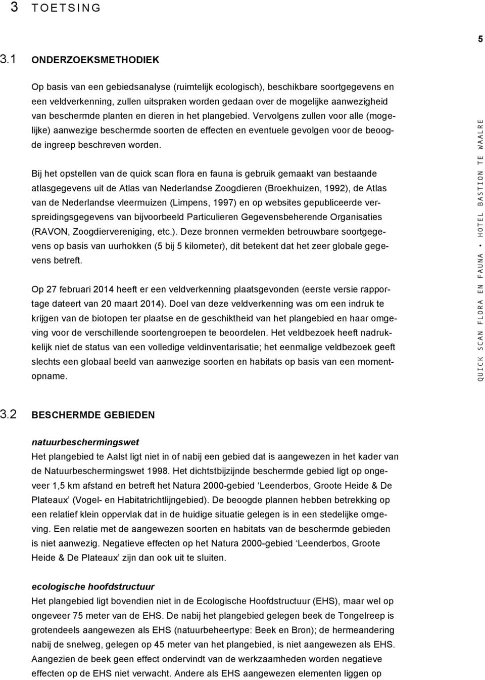 beschermde planten en dieren in het plangebied. Vervolgens zullen voor alle (mogelijke) aanwezige beschermde soorten de effecten en eventuele gevolgen voor de beoogde ingreep beschreven worden.