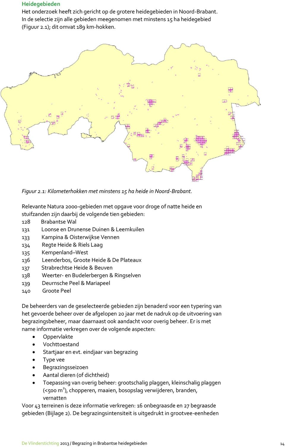 Relevante Natura 2000-gebieden met opgave voor droge of natte heide en stuifzanden zijn daarbij de volgende tien gebieden: 128 Brabantse Wal 131 Loonse en Drunense Duinen & Leemkuilen 133 Kampina &
