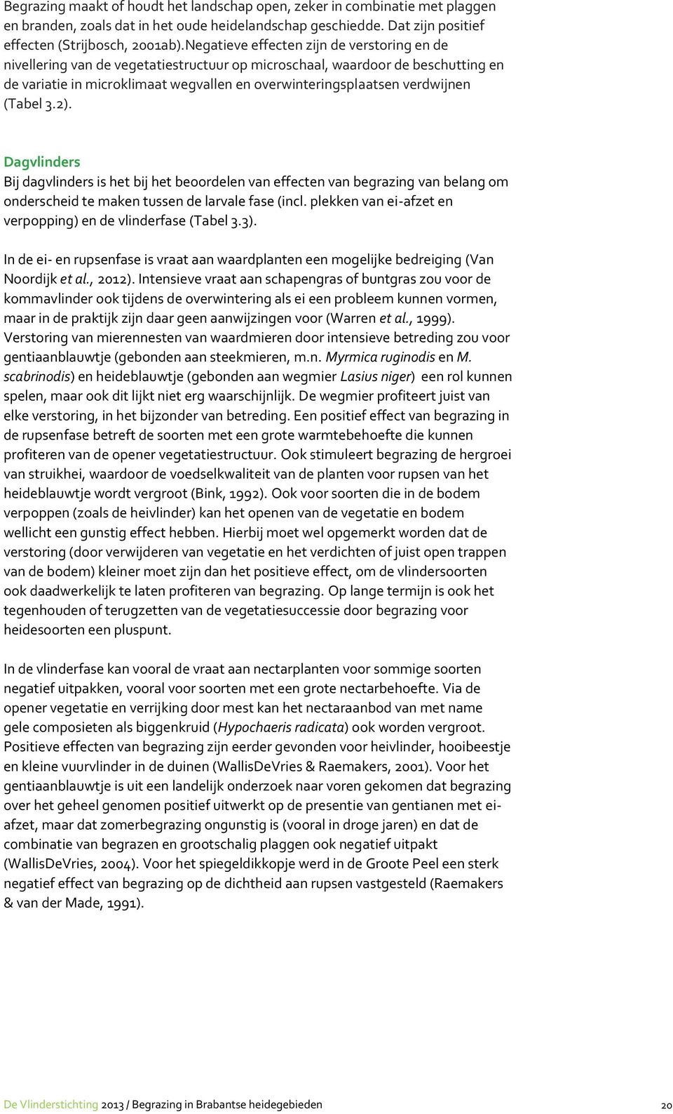 (Tabel 3.2). Dagvlinders Bij dagvlinders is het bij het beoordelen van effecten van begrazing van belang om onderscheid te maken tussen de larvale fase (incl.