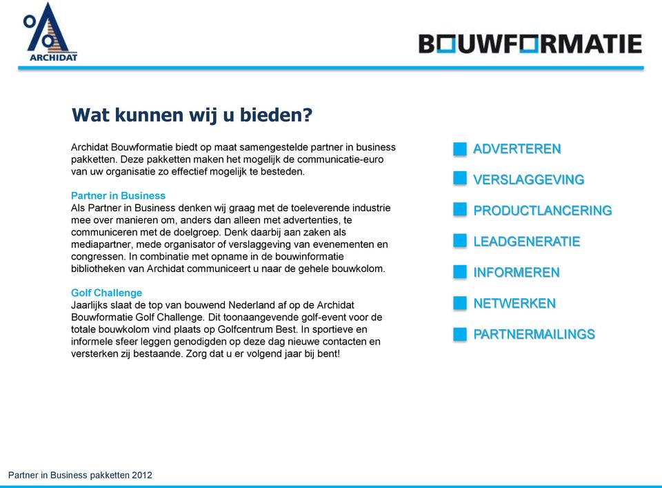 Partner in Business Als Partner in Business denken wij graag met de toeleverende industrie mee over manieren om, anders dan alleen met advertenties, te communiceren met de doelgroep.