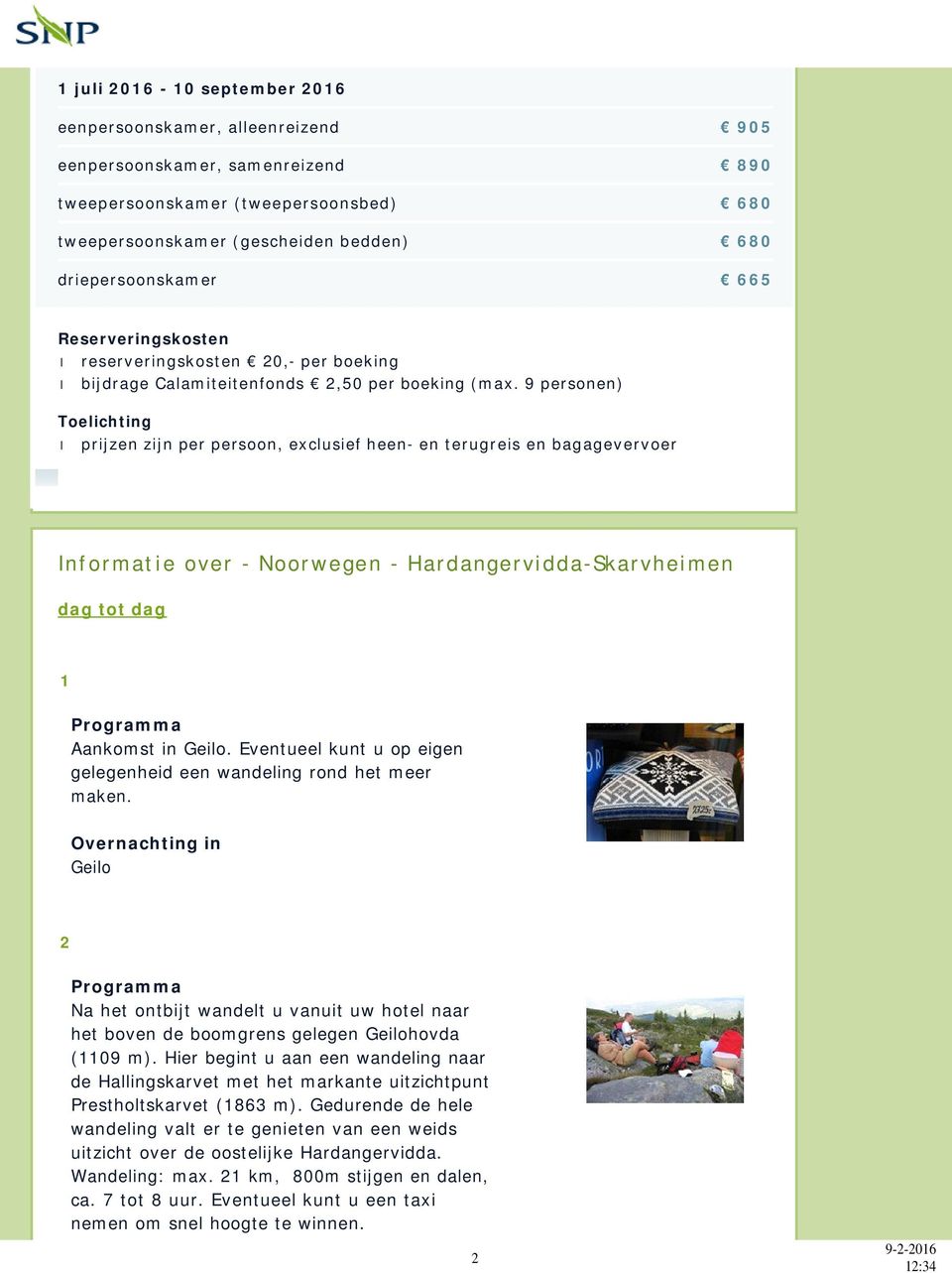 9 personen) Toelichting prijzen zijn per persoon, exclusief heen- en terugreis en bagagevervoer Informatie over - Noorwegen - Hardangervidda-Skarvheimen dag tot dag 1 Programma Aankomst in Geilo.