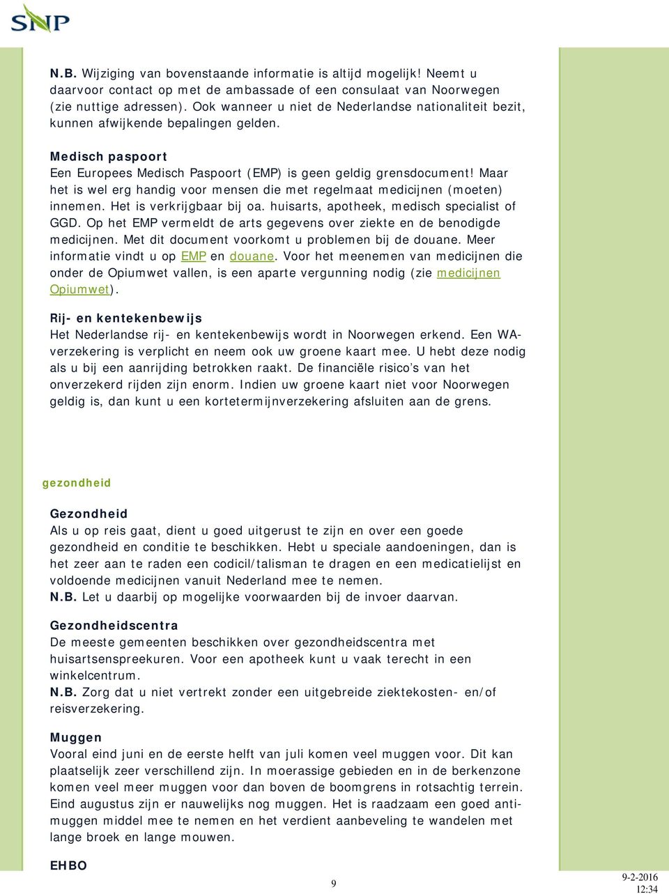 Maar het is wel erg handig voor mensen die met regelmaat medicijnen (moeten) innemen. Het is verkrijgbaar bij oa. huisarts, apotheek, medisch specialist of GGD.