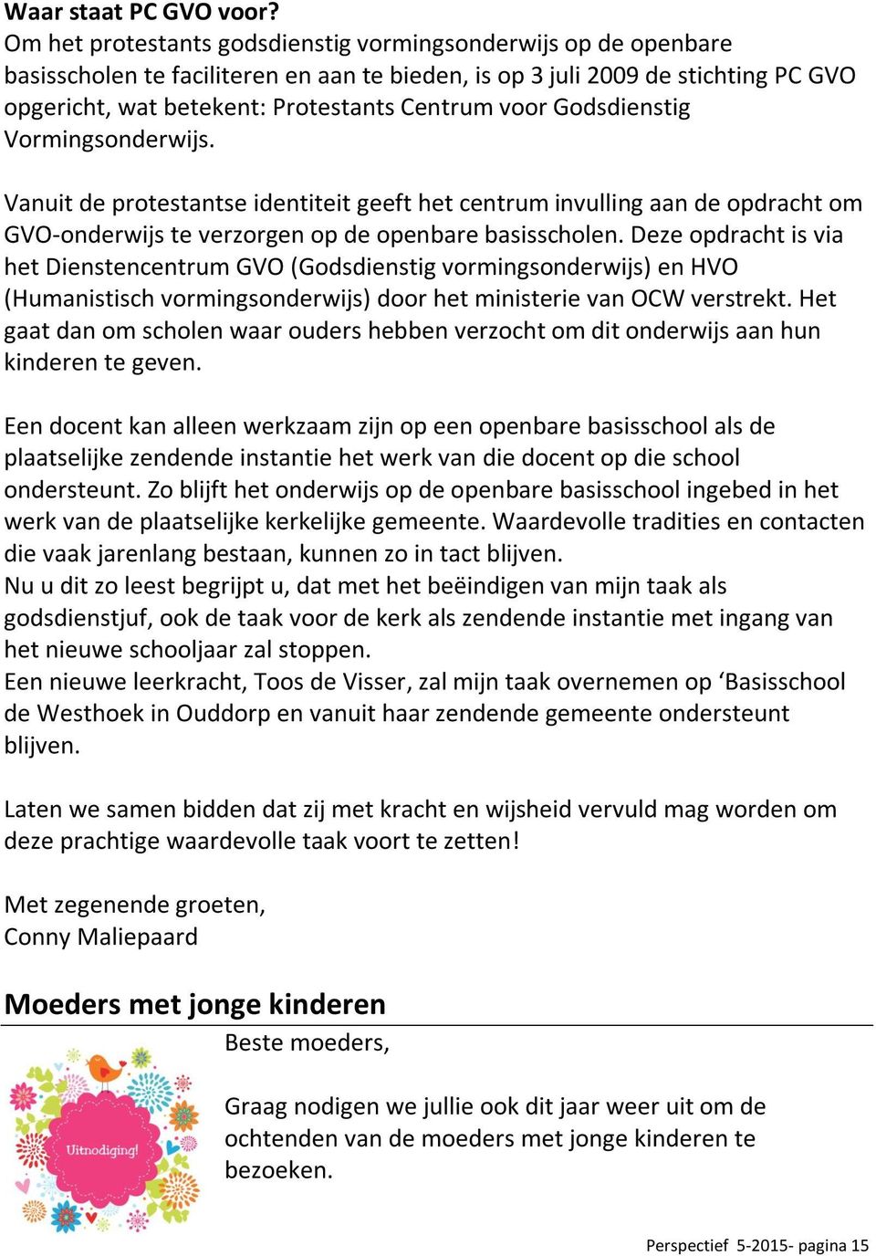 Godsdienstig Vormingsonderwijs. Vanuit de protestantse identiteit geeft het centrum invulling aan de opdracht om GVO-onderwijs te verzorgen op de openbare basisscholen.