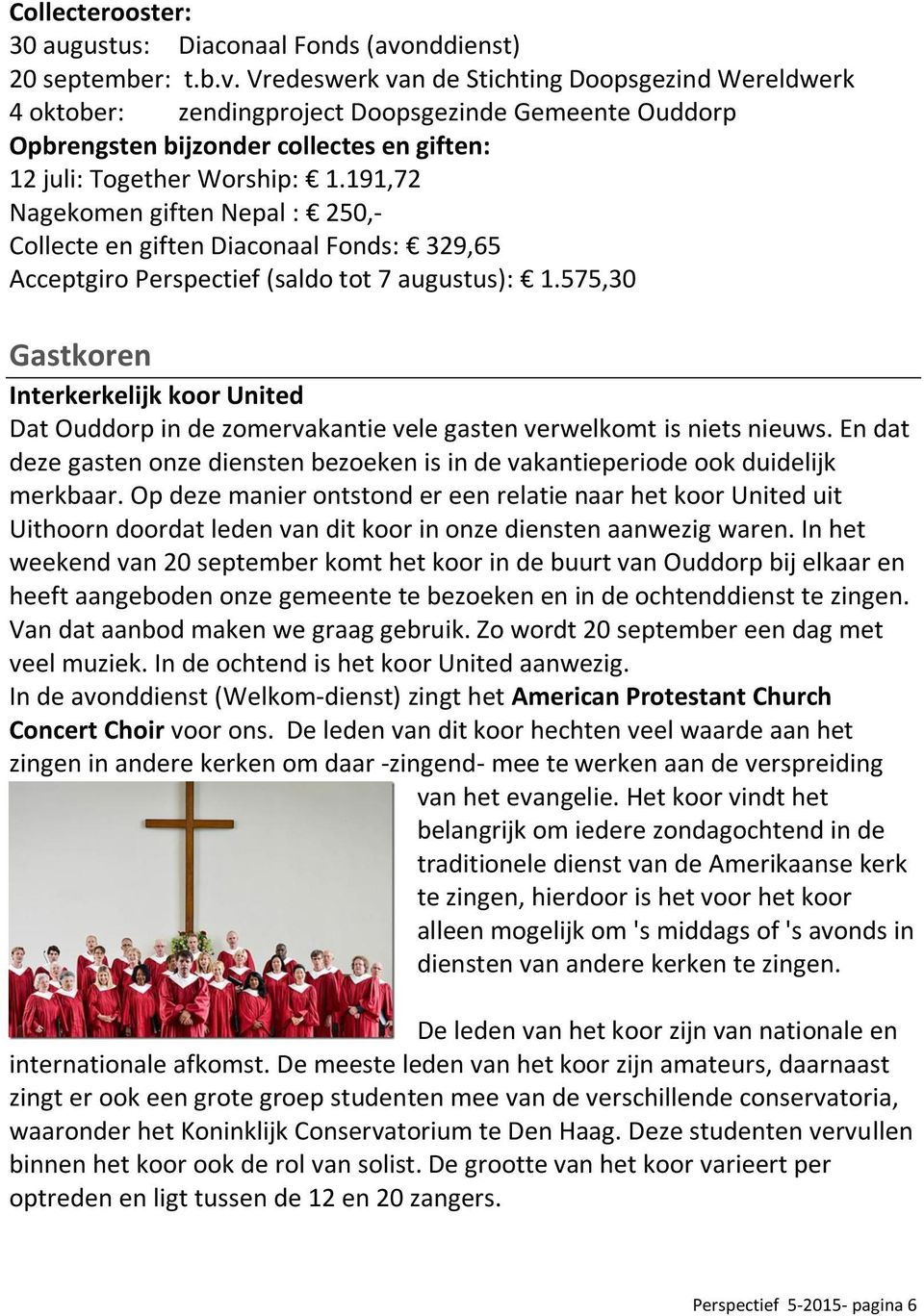 Vredeswerk van de Stichting Doopsgezind Wereldwerk 4 oktober: zendingproject Doopsgezinde Gemeente Ouddorp Opbrengsten bijzonder collectes en giften: 12 juli: Together Worship: 1.