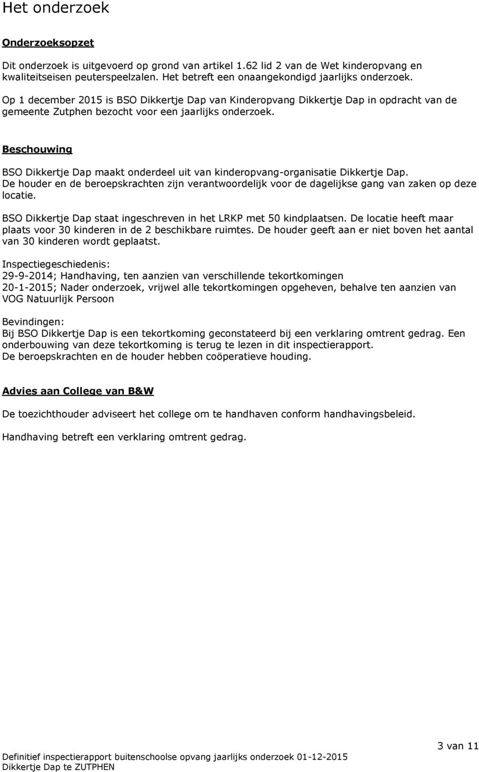 Beschouwing BSO Dikkertje Dap maakt onderdeel uit van kinderopvang-organisatie Dikkertje Dap. De houder en de beroepskrachten zijn verantwoordelijk voor de dagelijkse gang van zaken op deze locatie.