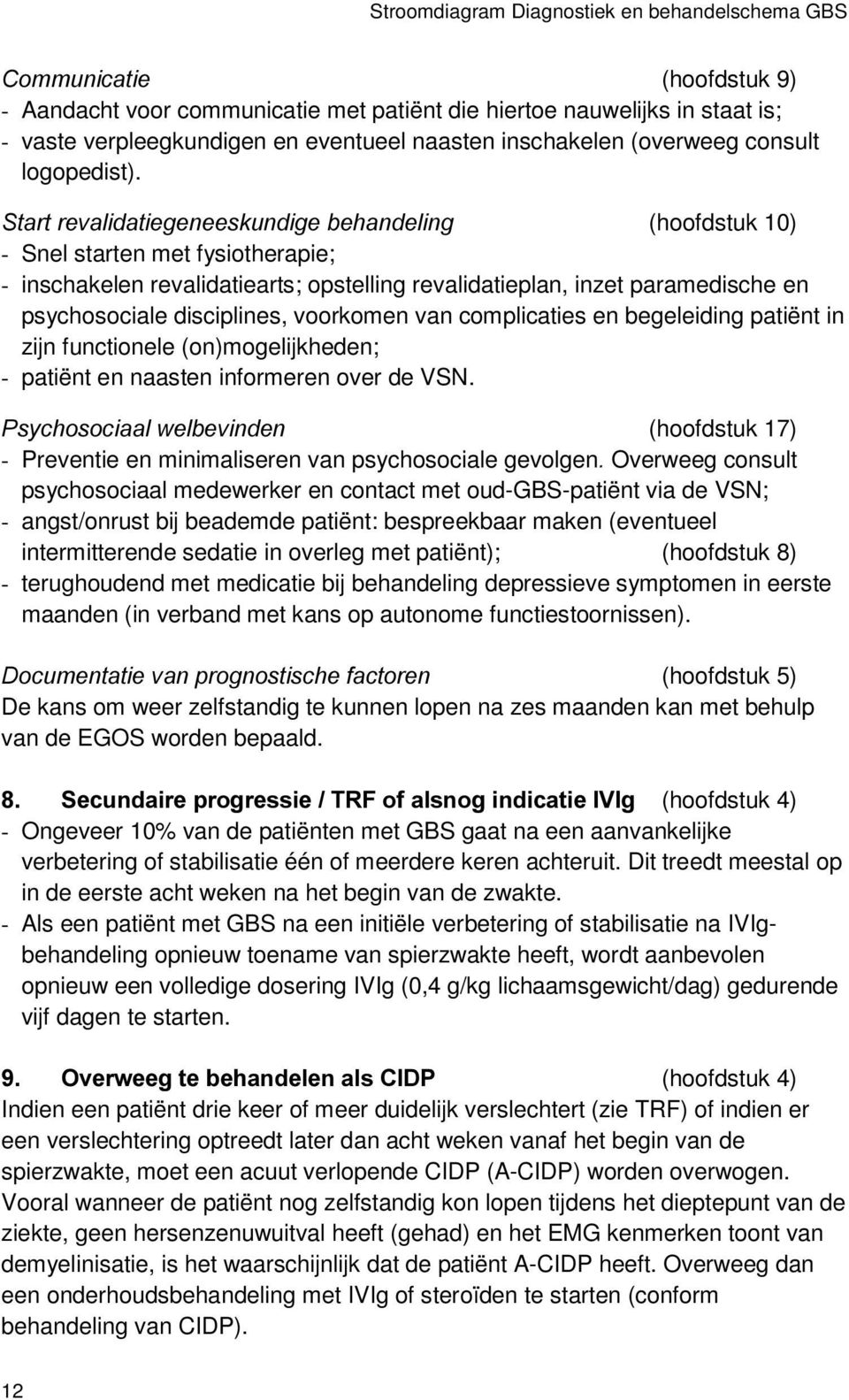 6WDUWUHYDOLGDWLHJHQHHVNXQGLJHEHKDQGHOLQJ (hoofdstuk 10) - Snel starten met fysiotherapie; - inschakelen revalidatiearts; opstelling revalidatieplan, inzet paramedische en psychosociale disciplines,