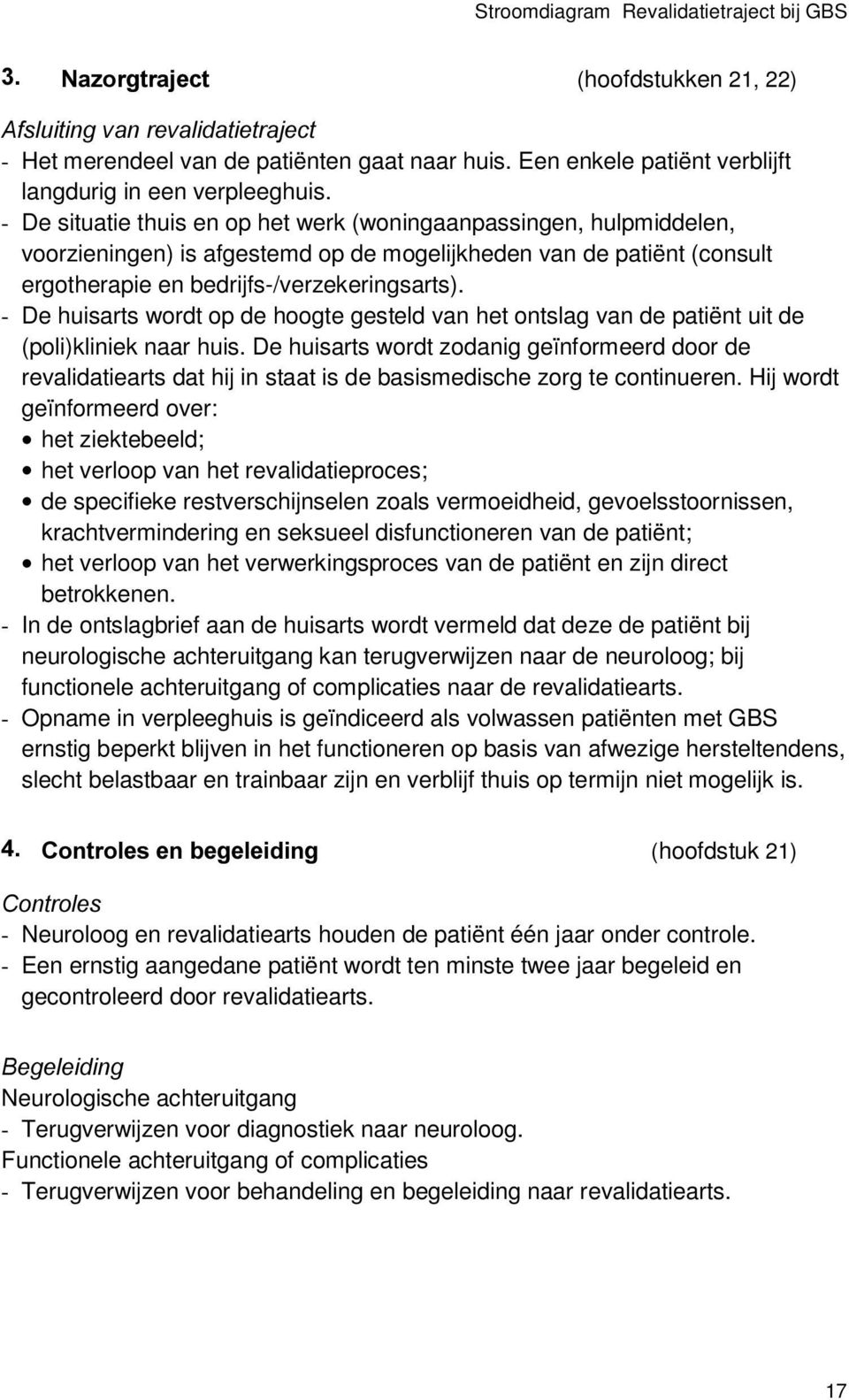 - De situatie thuis en op het werk (woningaanpassingen, hulpmiddelen, voorzieningen) is afgestemd op de mogelijkheden van de patiënt (consult ergotherapie en bedrijfs-/verzekeringsarts).