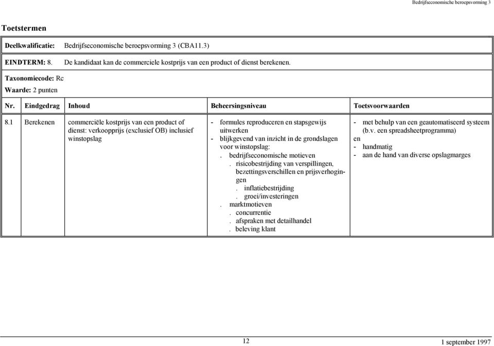 inzicht in de grondslagen voor winstopslag:. bedrijfseconomische motieven. risicobestrijding van verspillingen, bezettingsverschillen en prijsverhogingen. inflatiebestrijding.