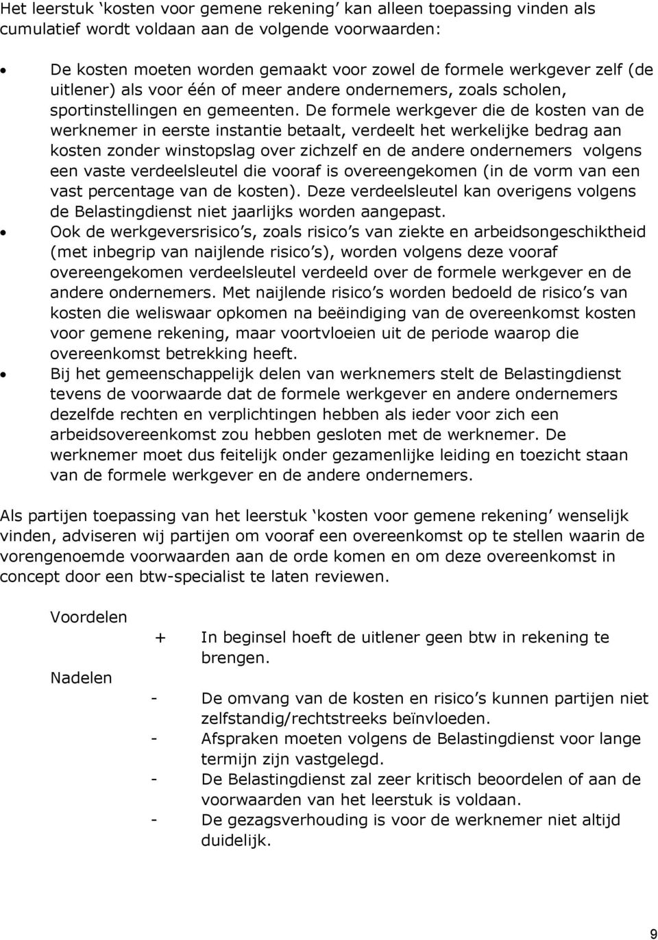 De formele werkgever die de kosten van de werknemer in eerste instantie betaalt, verdeelt het werkelijke bedrag aan kosten zonder winstopslag over zichzelf en de andere ondernemers volgens een vaste