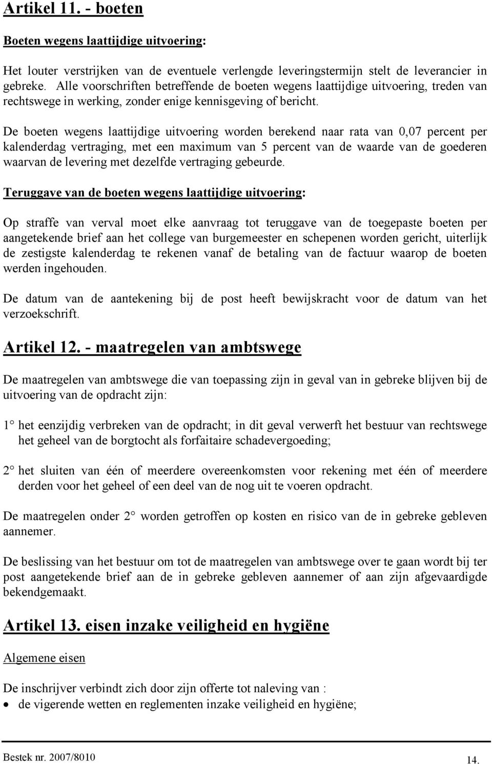 De boeten wegens laattijdige uitvoering worden berekend naar rata van 0,07 percent per kalenderdag vertraging, met een maximum van 5 percent van de waarde van de goederen waarvan de levering met