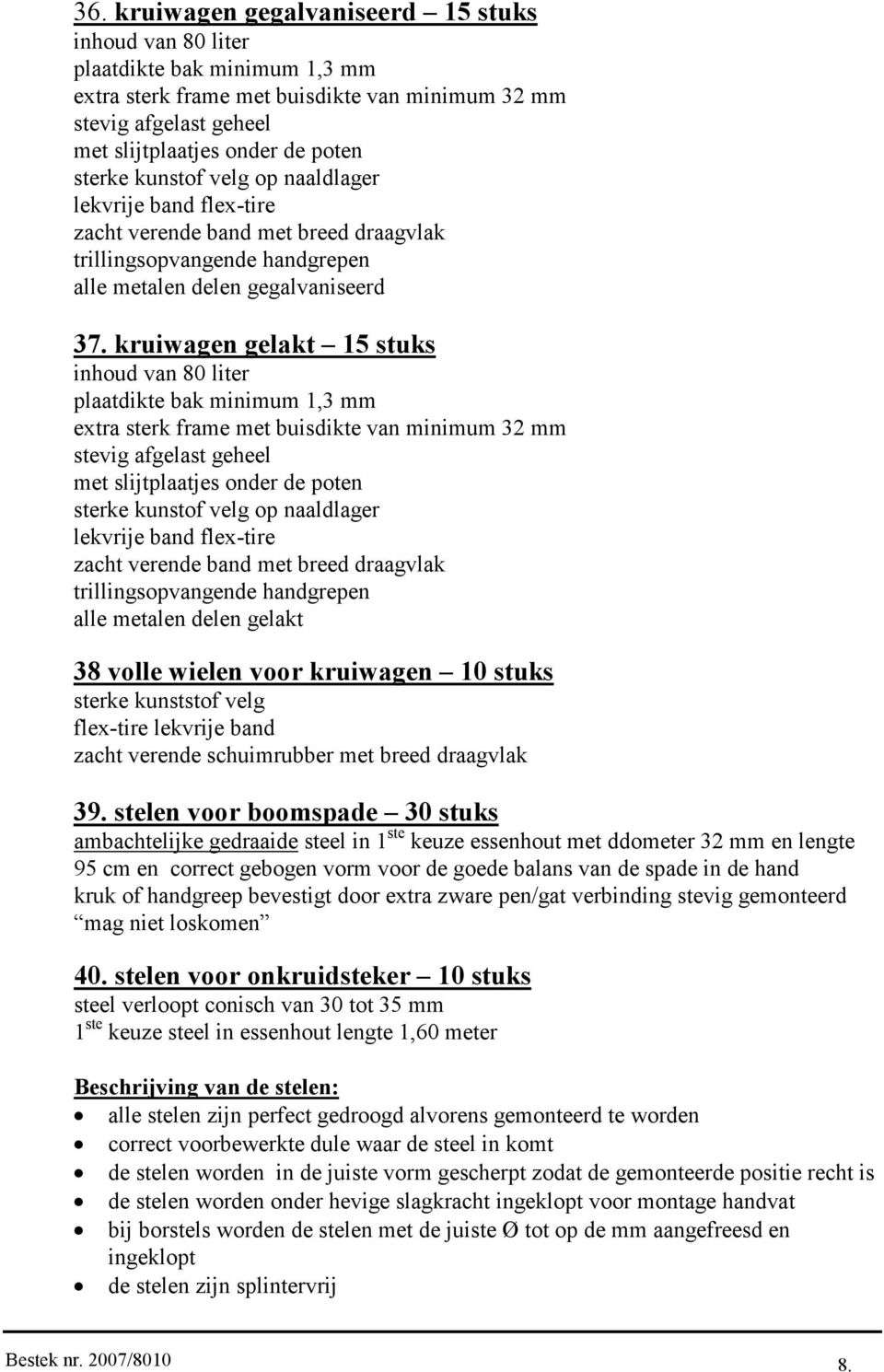 kruiwagen gelakt 15 stuks inhoud van 80 liter plaatdikte bak minimum 1,3 mm extra sterk frame met buisdikte van minimum 32 mm stevig afgelast geheel met slijtplaatjes onder de poten sterke kunstof