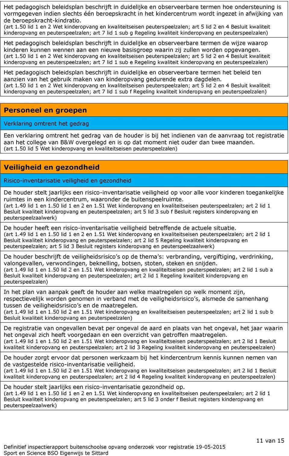 kinderopvang en peuterspeelzalen; art 7 lid 1 sub g Regeling kwaliteit kinderopvang en peuterspeelzalen) Het pedagogisch beleidsplan beschrijft in duidelijke en observeerbare termen de wijze waarop