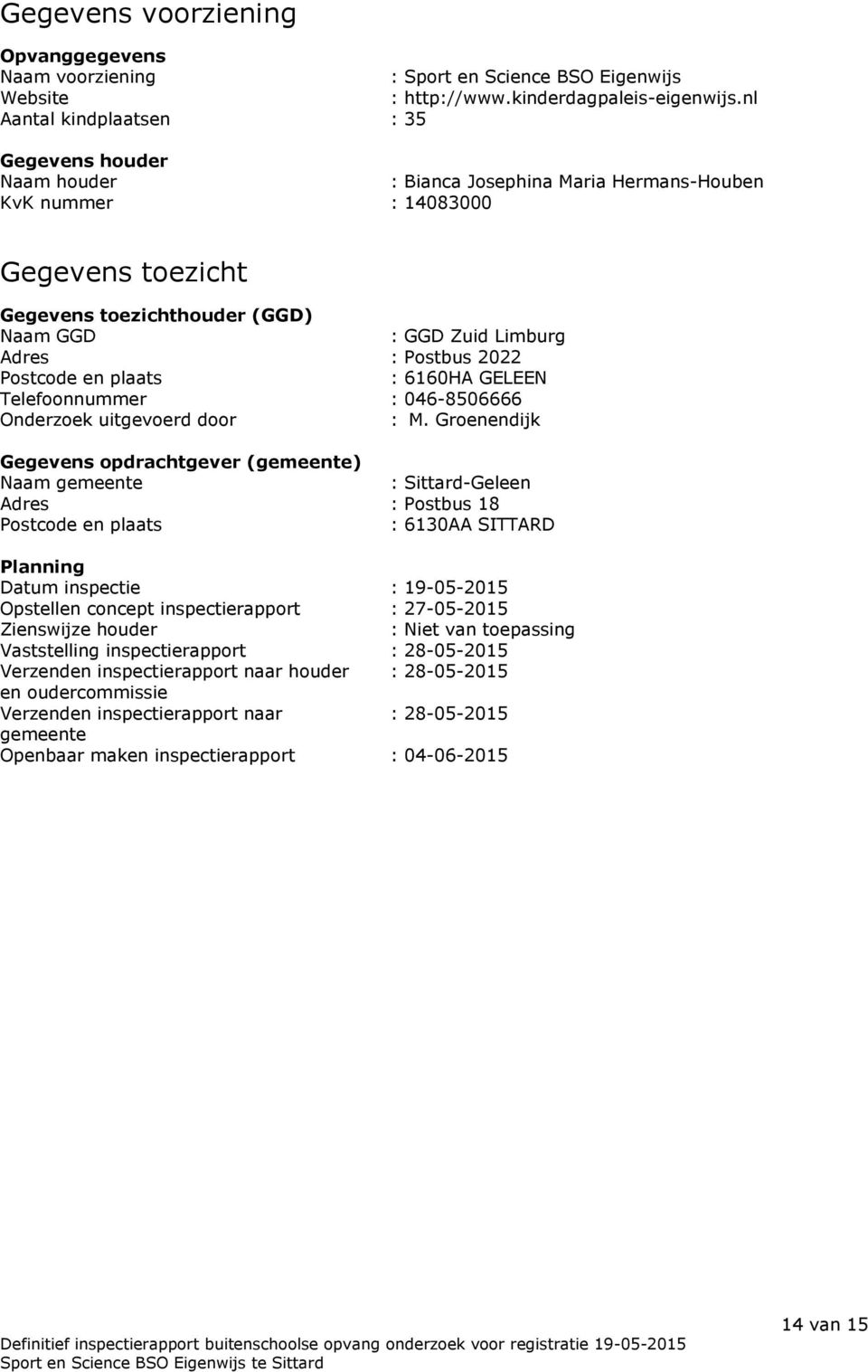 : Postbus 2022 Postcode en plaats : 6160HA GELEEN Telefoonnummer : 046-8506666 Onderzoek uitgevoerd door : M.