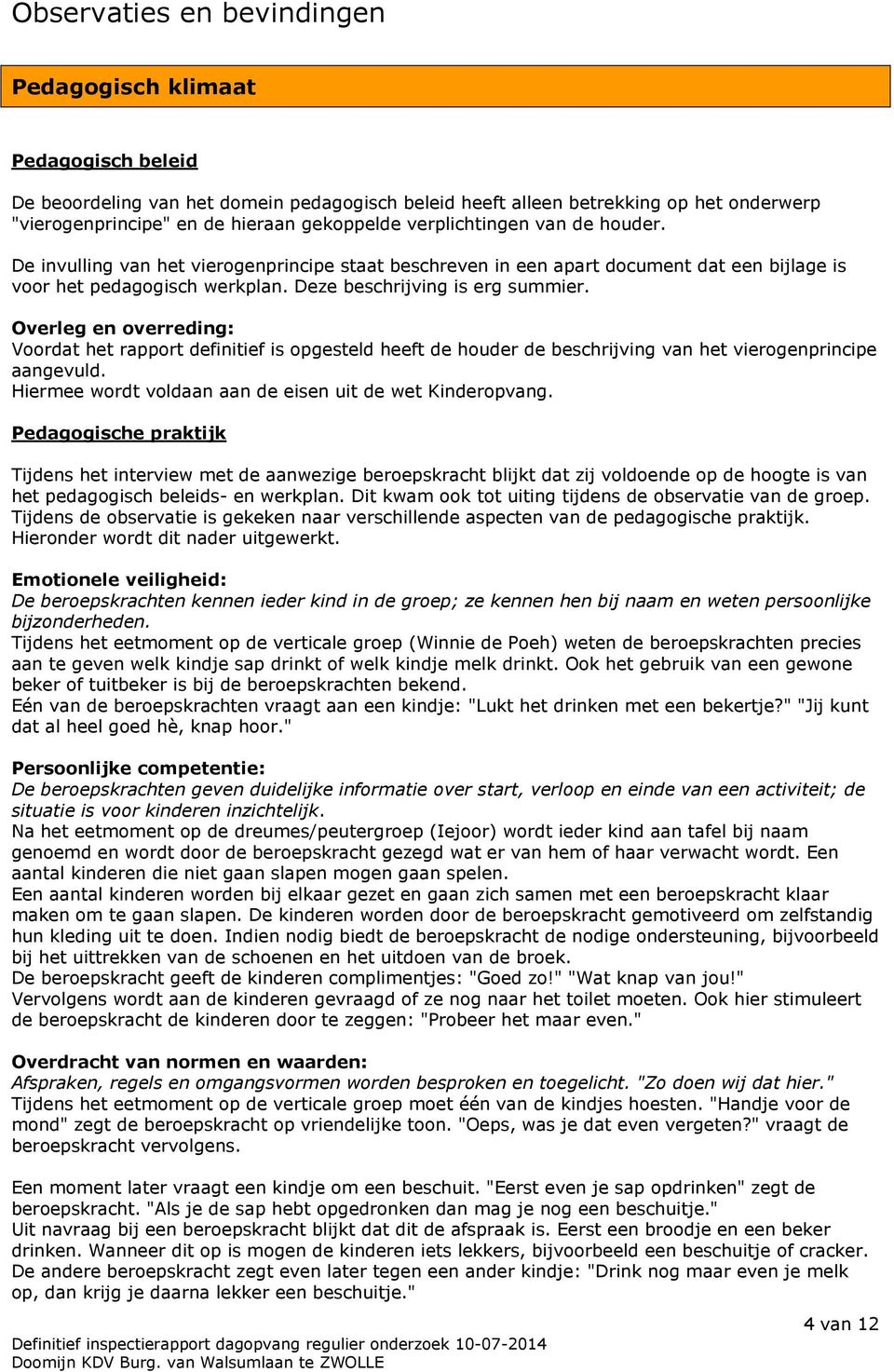 Overleg en overreding: Voordat het rapport definitief is opgesteld heeft de houder de beschrijving van het vierogenprincipe aangevuld. Hiermee wordt voldaan aan de eisen uit de wet Kinderopvang.