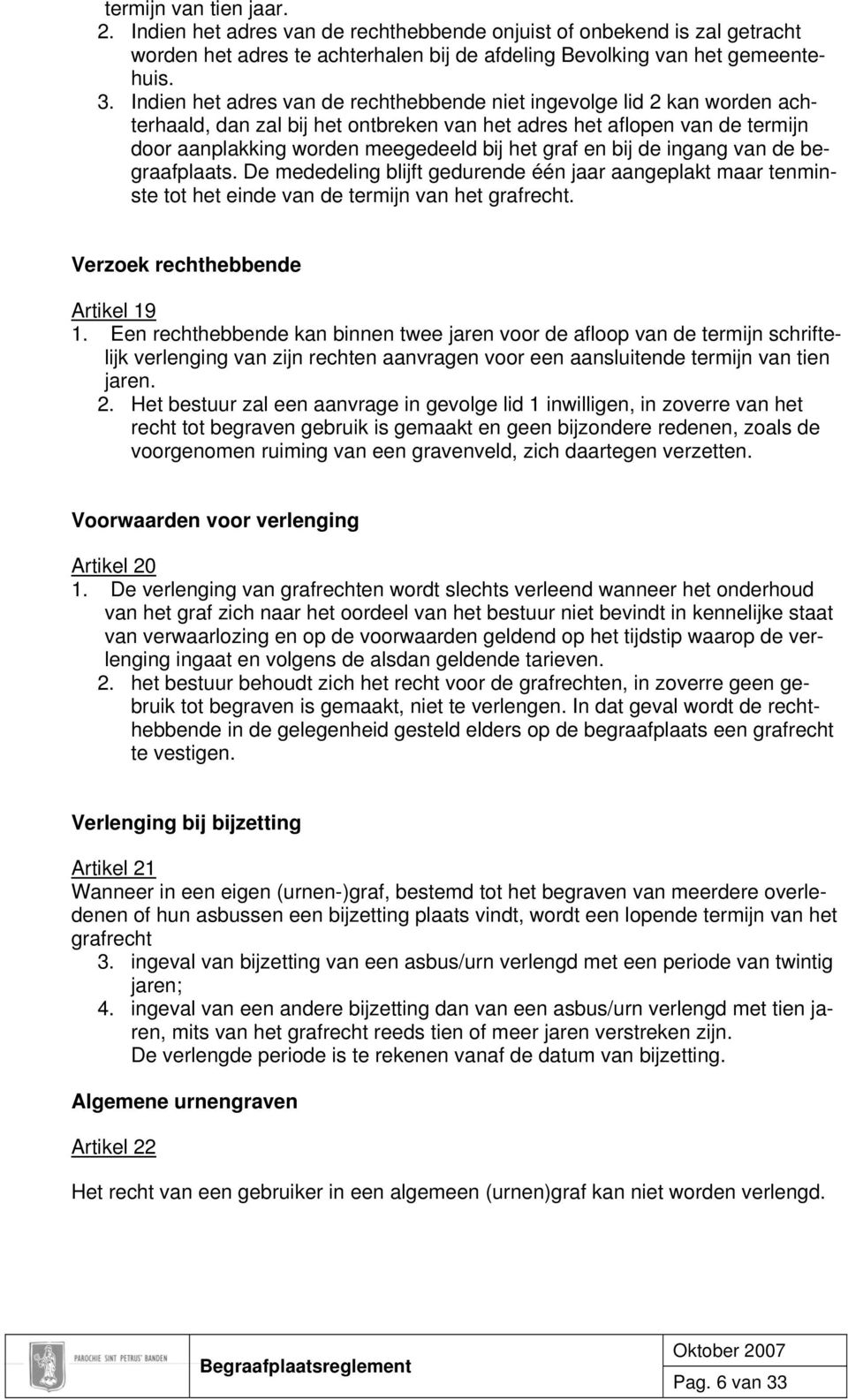 en bij de ingang van de begraafplaats. De mededeling blijft gedurende één jaar aangeplakt maar tenminste tot het einde van de termijn van het grafrecht. Verzoek rechthebbende Artikel 19 1.