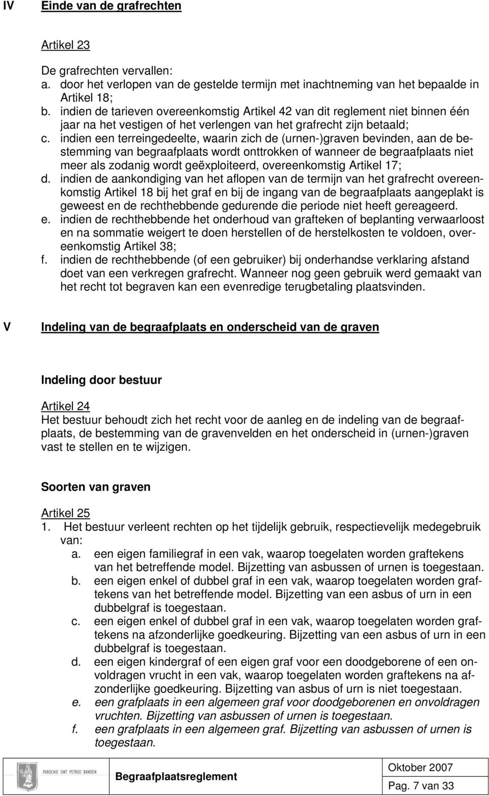 indien een terreingedeelte, waarin zich de (urnen-)graven bevinden, aan de bestemming van begraafplaats wordt onttrokken of wanneer de begraafplaats niet meer als zodanig wordt geëxploiteerd,