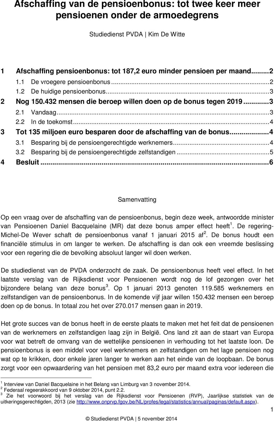 .. 4 3 Tot 135 besparen door de afschaffing van de bonus... 4 3.1 Besparing bij de pensioengerechtigde werknemers... 4 3.2 Besparing bij de pensioengerechtigde zelfstandigen... 5 4 Besluit.