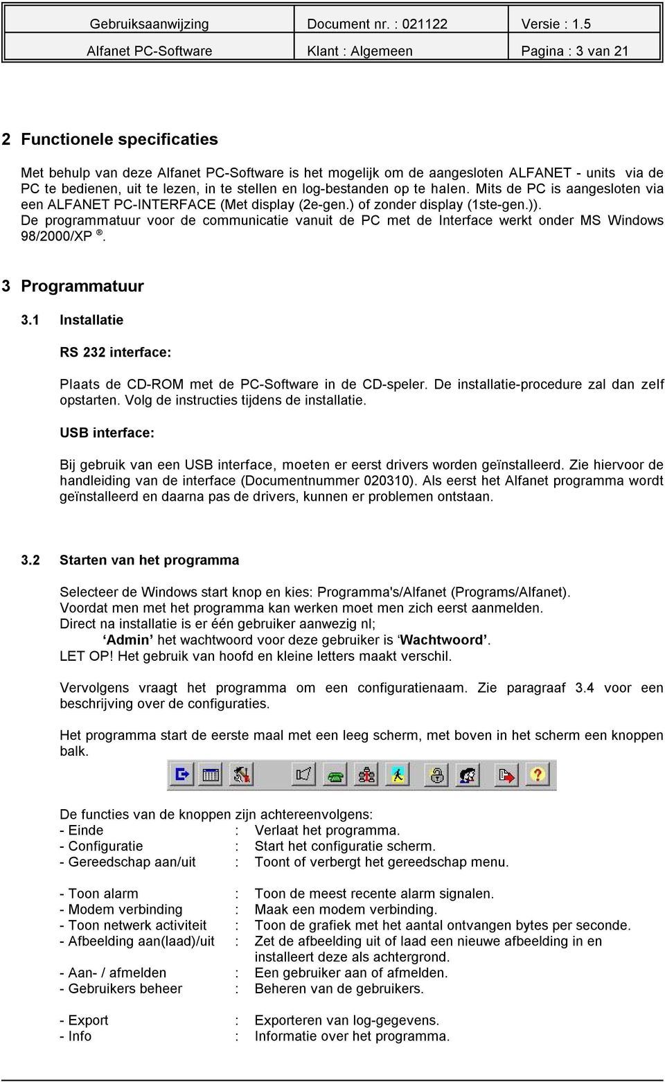 De programmatuur voor de communicatie vanuit de PC met de Interface werkt onder MS Windows 98/2000/XP. 3 Programmatuur 3.