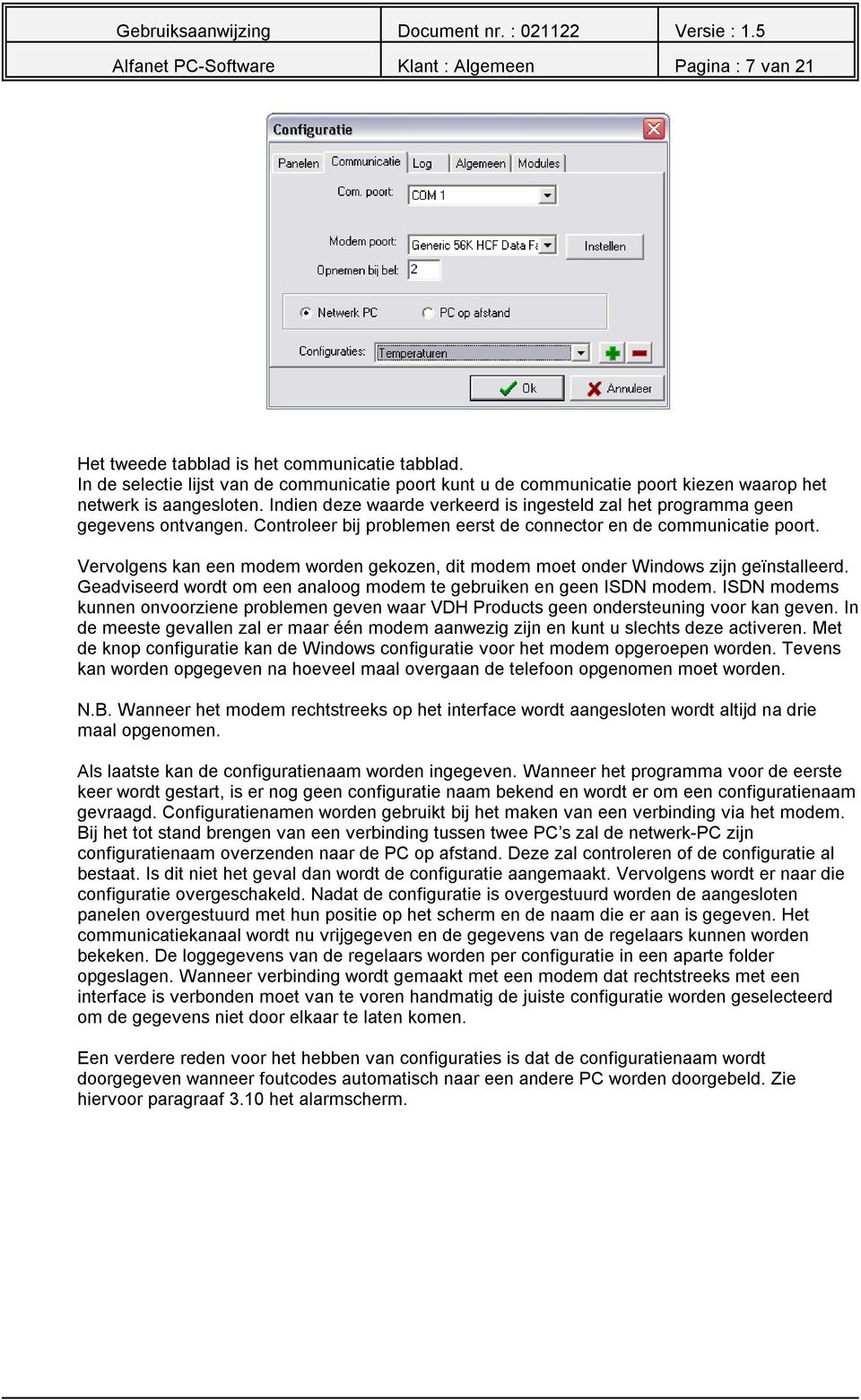 Indien deze waarde verkeerd is ingesteld zal het programma geen gegevens ontvangen. Controleer bij problemen eerst de connector en de communicatie poort.