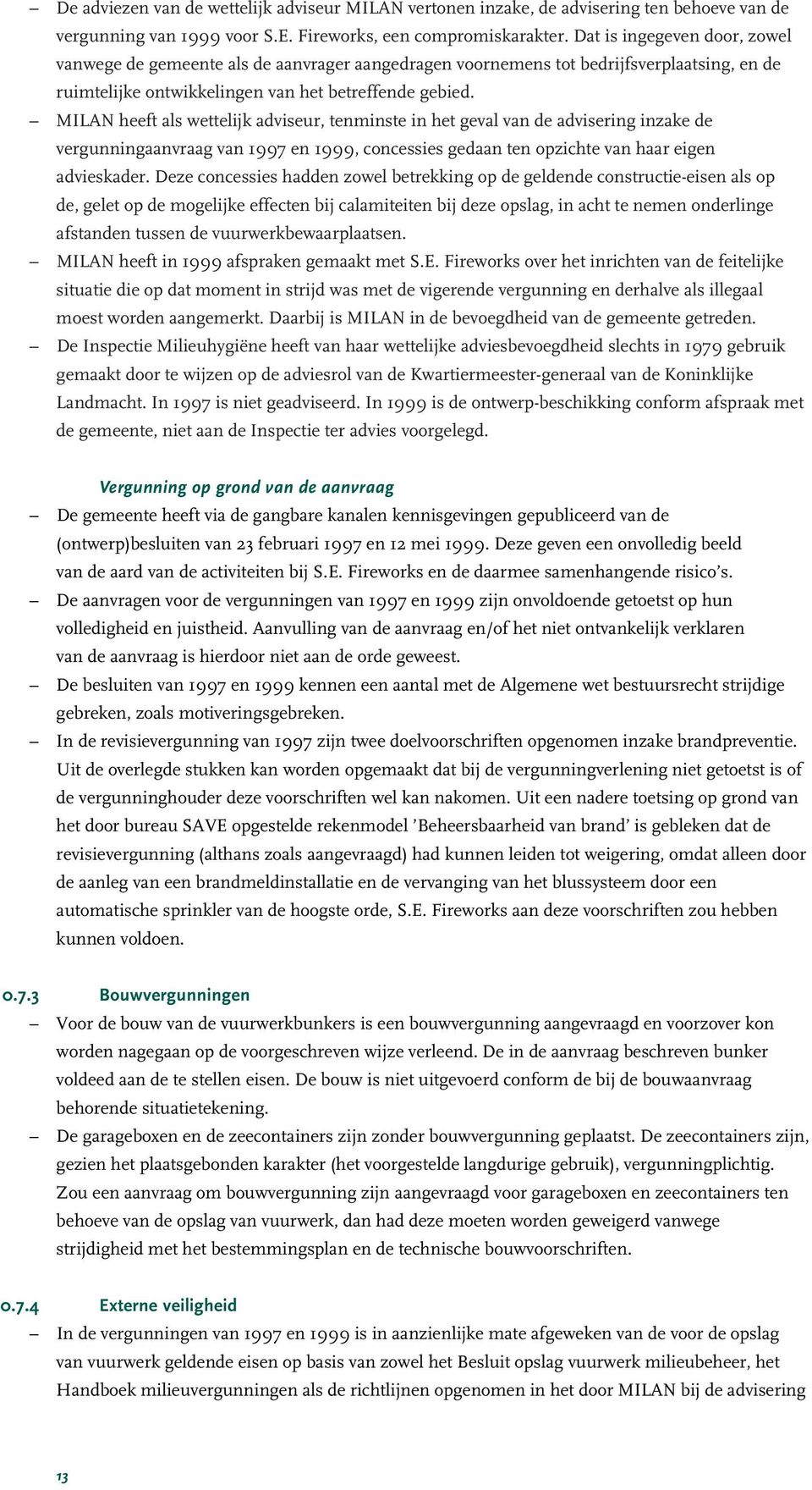 MILAN heeft als wettelijk adviseur, tenminste in het geval van de advisering inzake de vergunningaanvraag van 1997 en 1999, concessies gedaan ten opzichte van haar eigen advieskader.