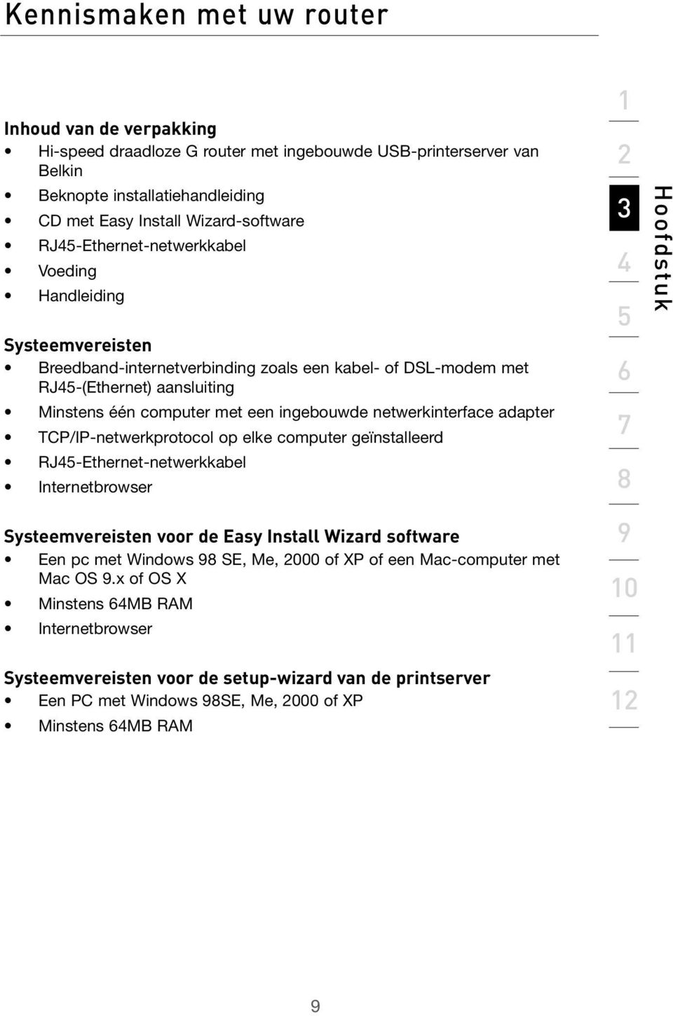 netwerkinterface adapter TCP/IP-netwerkprotocol op elke computer geïnstalleerd RJ45-Ethernet-netwerkkabel Internetbrowser Systeemvereisten voor de Easy Install Wizard software Een pc met Windows 98