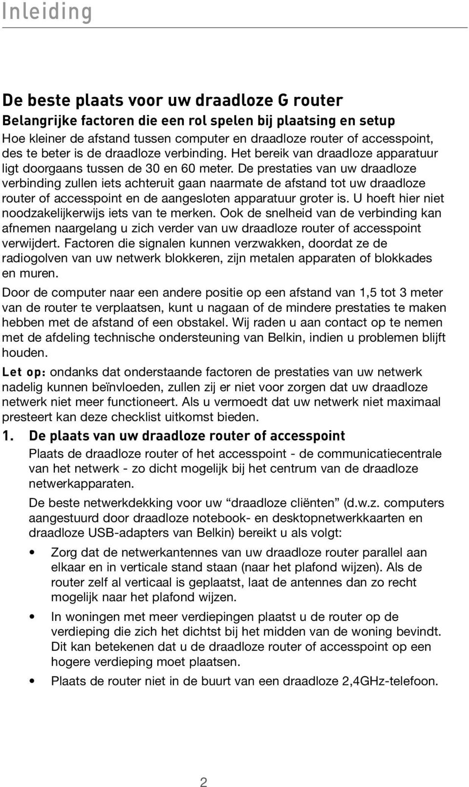 De prestaties van uw draadloze verbinding zullen iets achteruit gaan naarmate de afstand tot uw draadloze router of accesspoint en de aangesloten apparatuur groter is.