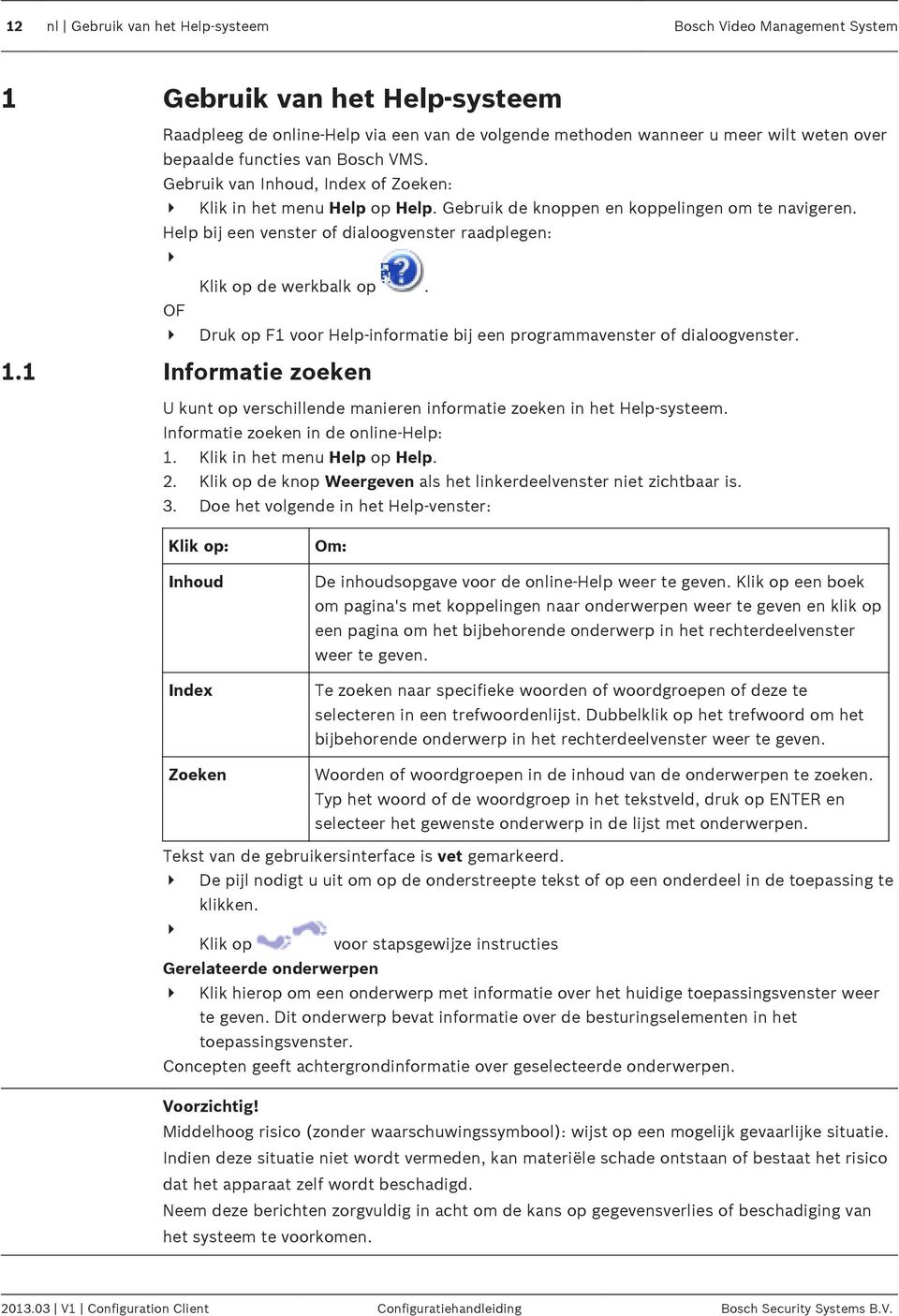 Help bij een venster of dialoogvenster raadplegen: 4 Klik op de werkbalk op. OF 4 Druk op F1 voor Help-informatie bij een programmavenster of dialoogvenster. 1.