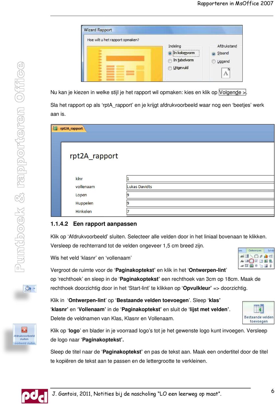 Wis het veld klasnr en vollenaam Vergroot de ruimte voor de Paginakoptekst en klik in het Ontwerpen-lintop rechthoek en sleep in de Paginakoptekst een rechthoek van 3cm op 18cm.