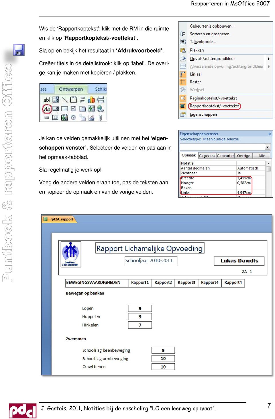 De overikopiëren / ge kan je maken met plakken. Je kan de velden gemakkelijk uitlijnen met het eigenschappen venster.