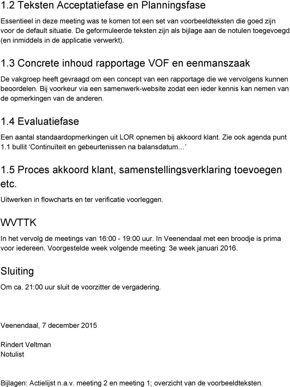 3 Concrete inhoud rapportage VOF en eenmanszaak De vakgroep heeft gevraagd om een concept van een rapportage die we vervolgens kunnen beoordelen.