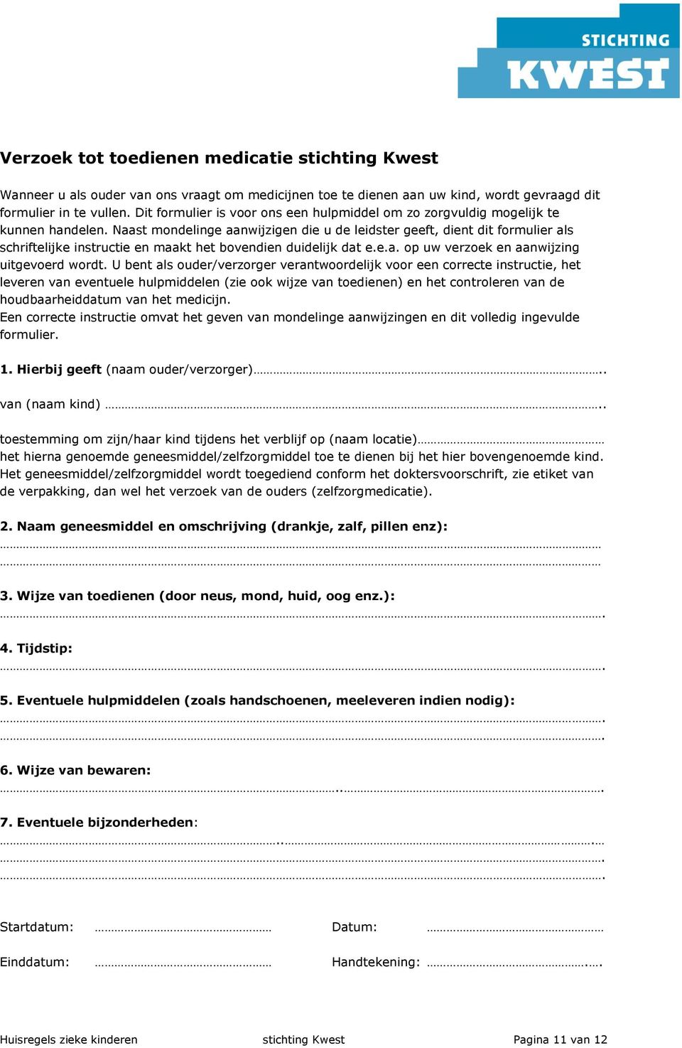 Naast mondelinge aanwijzigen die u de leidster geeft, dient dit formulier als schriftelijke instructie en maakt het bovendien duidelijk dat e.e.a. op uw verzoek en aanwijzing uitgevoerd wordt.