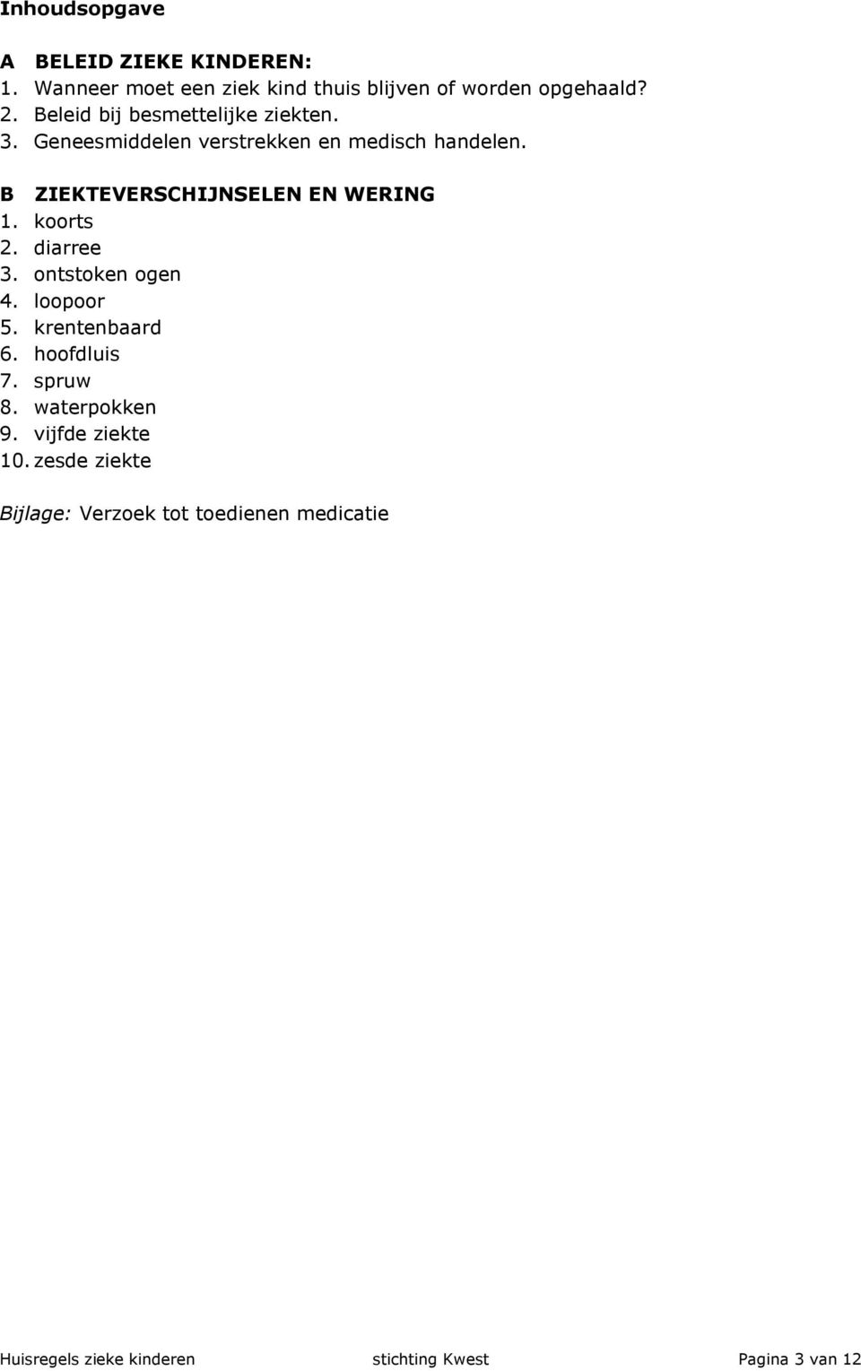 B ZIEKTEVERSCHIJNSELEN EN WERING 1. koorts 2. diarree 3. ontstoken ogen 4. loopoor 5. krentenbaard 6. hoofdluis 7.