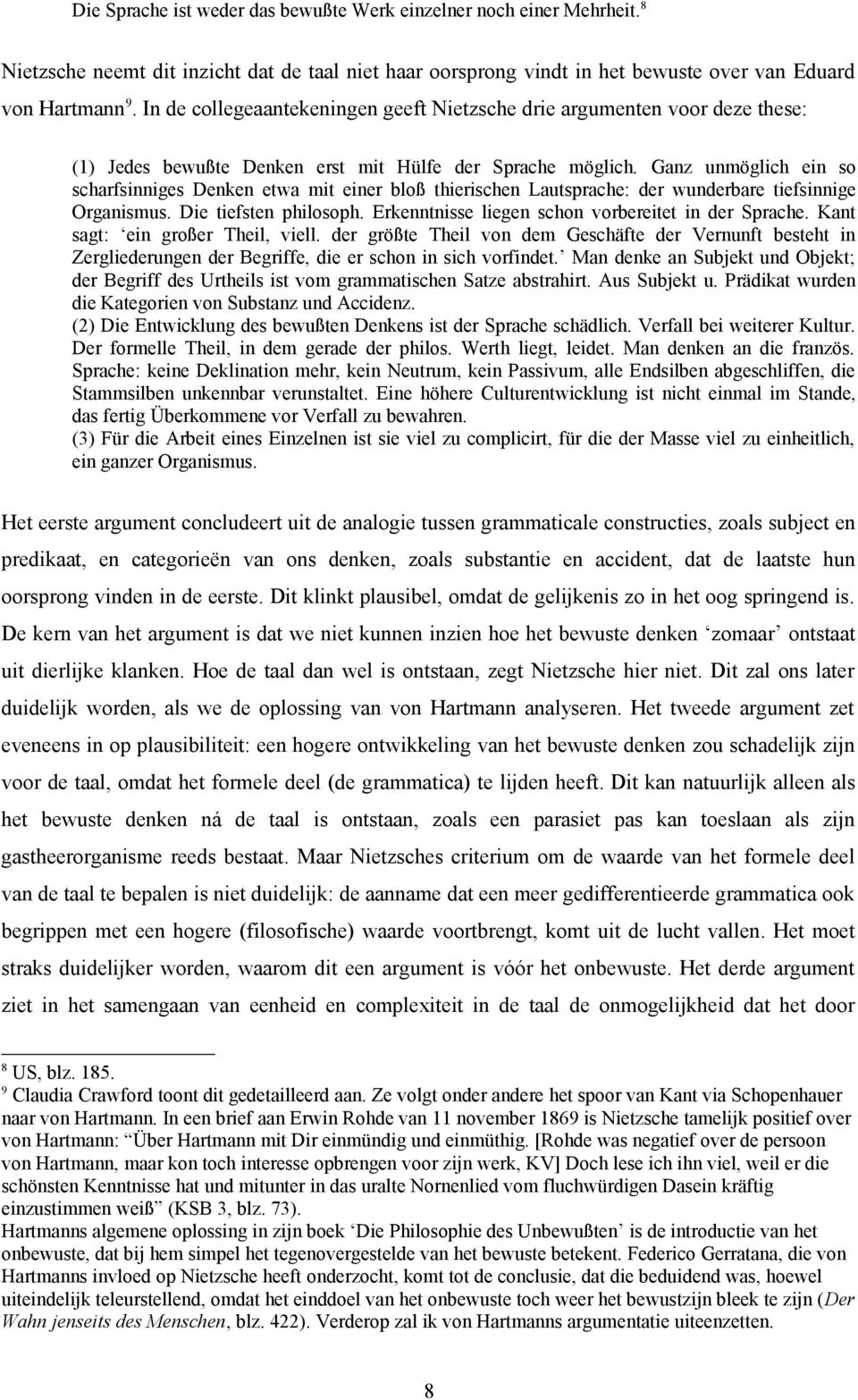 Ganz unmöglich ein so scharfsinniges Denken etwa mit einer bloß thierischen Lautsprache: der wunderbare tiefsinnige Organismus. Die tiefsten philosoph.