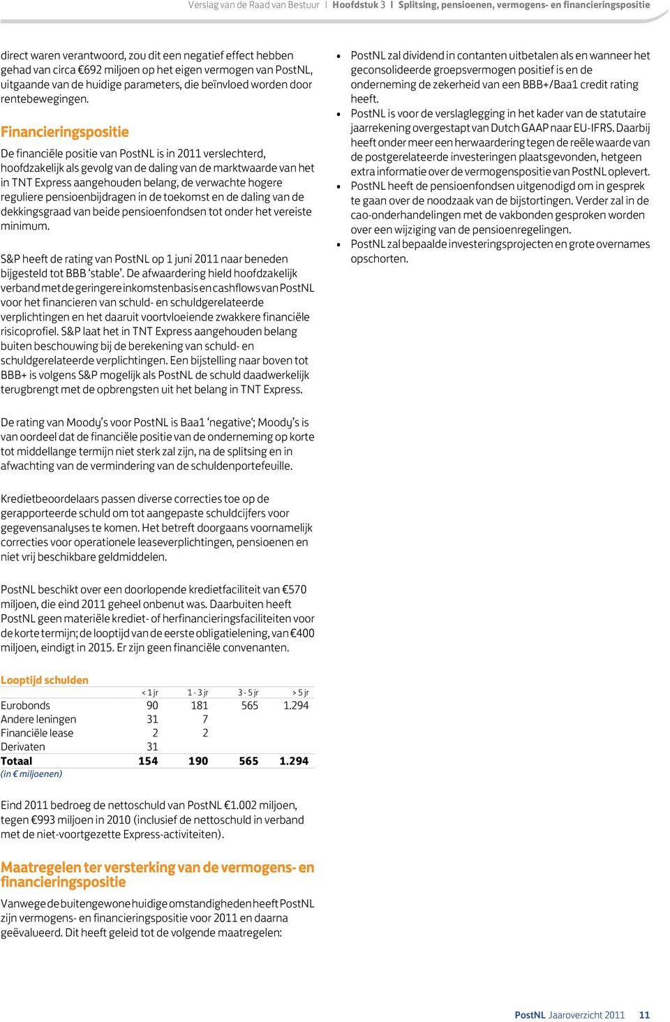 Financieringspositie De financiële positie van PostNL is in verslechterd, hoofdzakelijk als gevolg van de daling van de marktwaarde van het in TNT Express aangehouden belang, de verwachte hogere