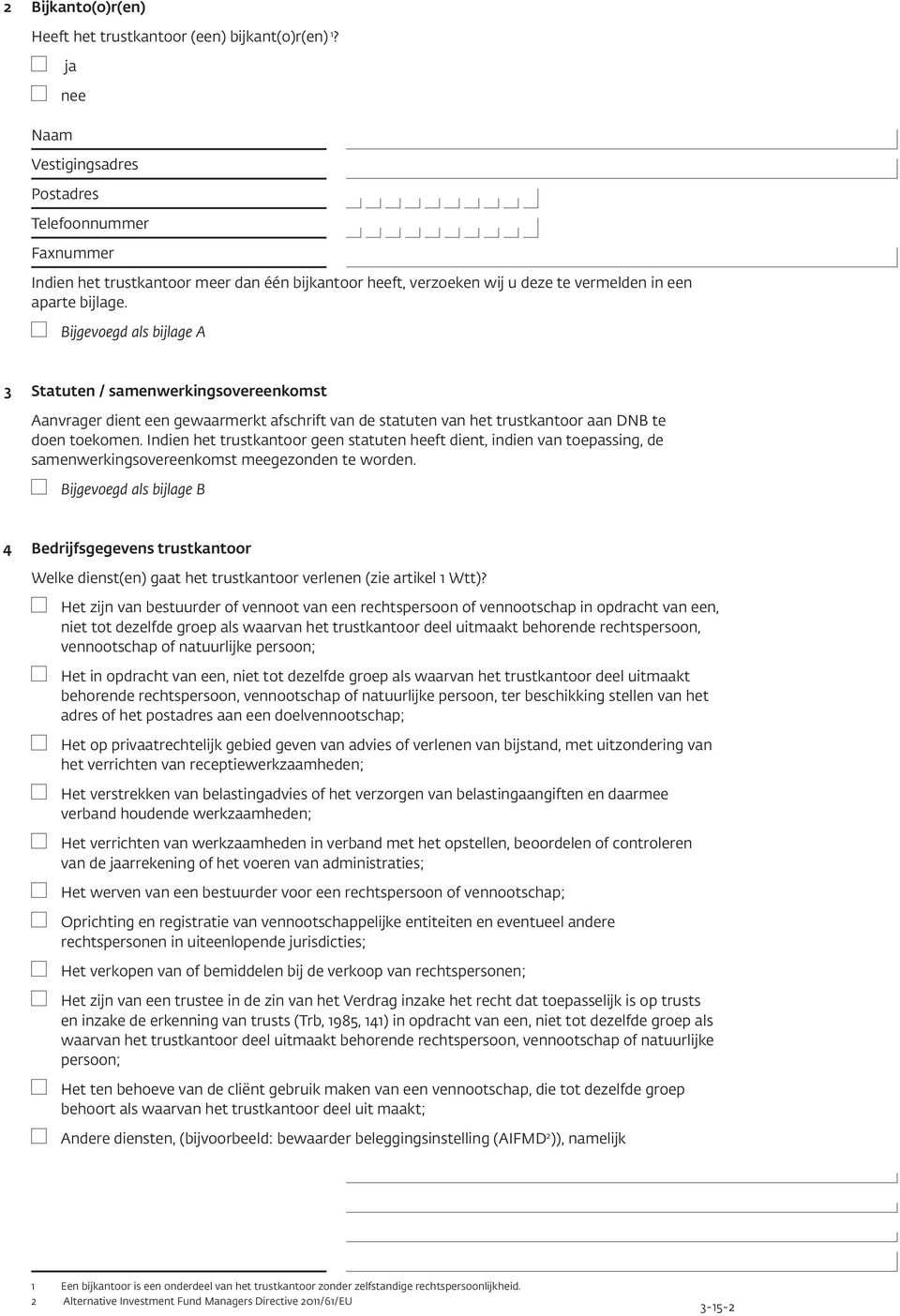 Bijgevoegd als bijlage A 3 Statuten / samenwerkingsovereenkomst Aanvrager dient een gewaarmerkt afschrift van de statuten van het trustkantoor aan DNB te doen toekomen.