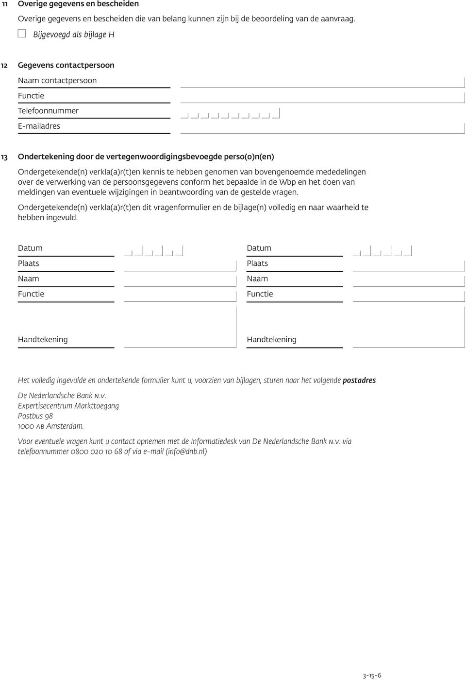 verkla(a)r(t)en kennis te hebben genomen van bovengenoemde mededelingen over de verwerking van de persoonsgegevens conform het bepaalde in de Wbp en het doen van meldingen van eventuele wijzigingen