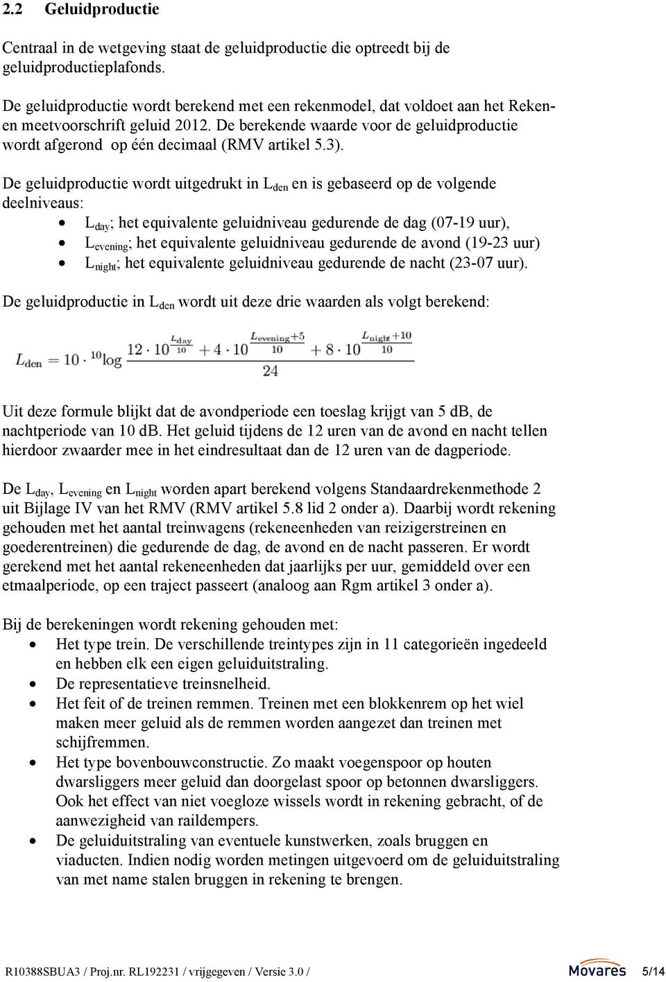 De berekende waarde voor de geluidproductie wordt afgerond op één decimaal (RMV artikel 5.3).