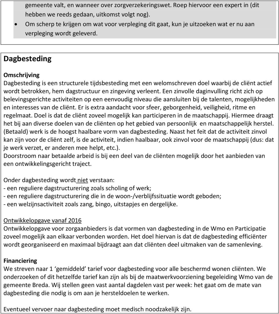 Dagbesteding Omschrijving Dagbesteding is een structurele tijdsbesteding met een welomschreven doel waarbij de cliënt actief wordt betrokken, hem dagstructuur en zingeving verleent.