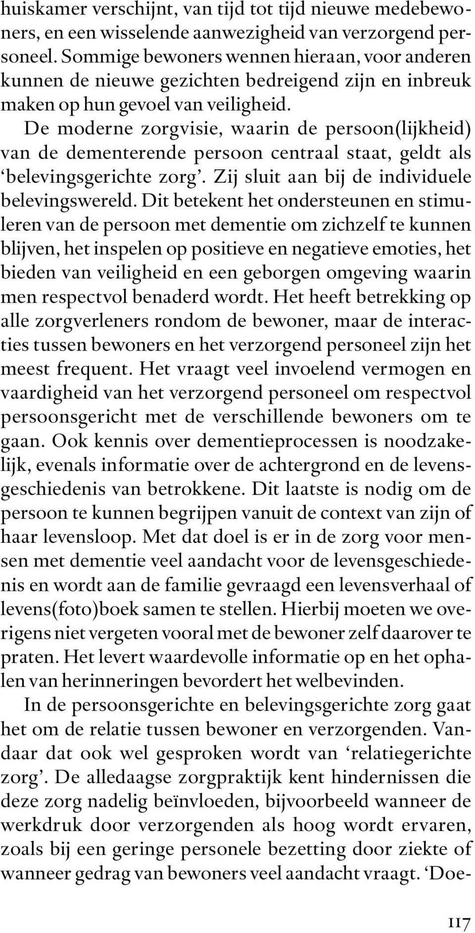 De moderne zorgvisie, waarin de persoon(lijkheid) van de dementerende persoon centraal staat, geldt als belevingsgerichte zorg. Zij sluit aan bij de individuele belevingswereld.