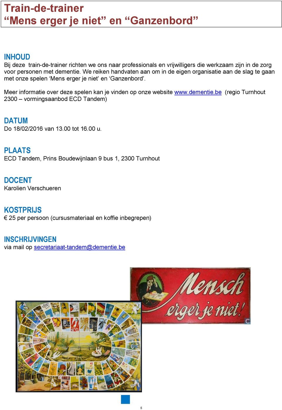 Meer informatie over deze spelen kan je vinden op onze website www.dementie.be (regio Turnhout 2300 vormingsaanbod ECD Tandem) DATUM Do 18/02/2016 van 13.00 tot 16.00 u.