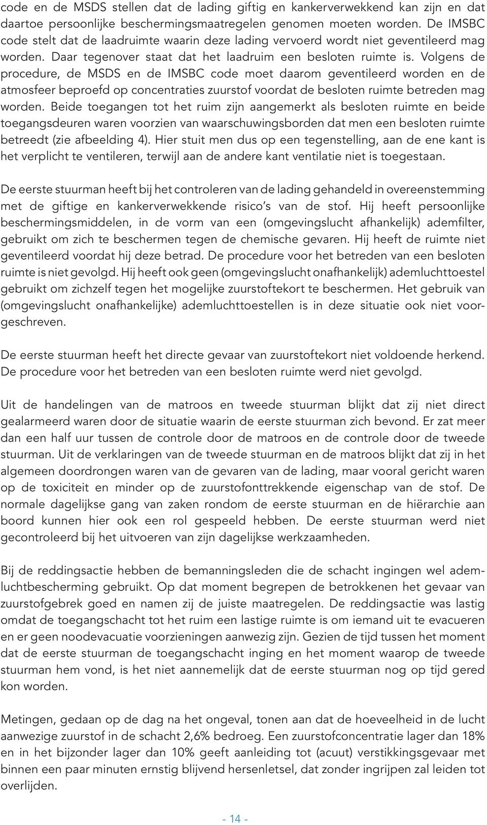 Volgens de procedure, de MSDS en de IMSBC code moet daarom geventileerd worden en de atmosfeer beproefd op concentraties zuurstof voordat de besloten ruimte betreden mag worden.