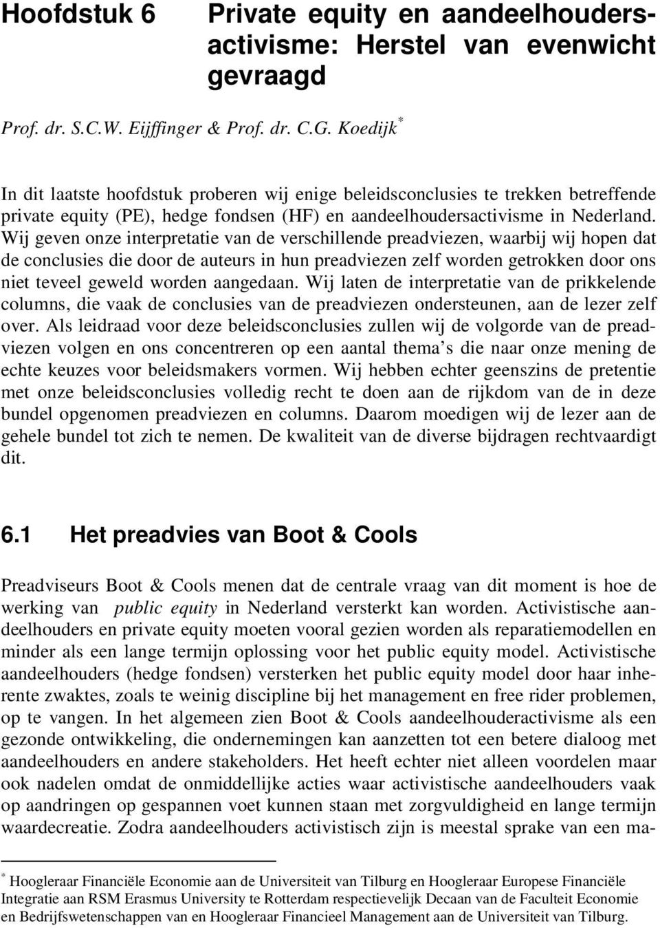 Wij geven onze interpretatie van de verschillende preadviezen, waarbij wij hopen dat de conclusies die door de auteurs in hun preadviezen zelf worden getrokken door ons niet teveel geweld worden