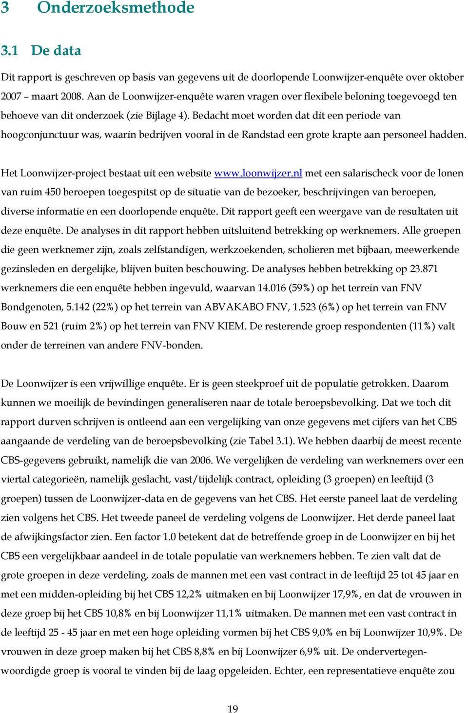 Bedacht moet worden dat dit een periode van hoogconjunctuur was, waarin bedrijven vooral in de Randstad een grote krapte aan personeel hadden. Het Loonwijzer-project bestaat uit een website www.